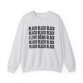 Black Black Black I Love Being Black - Black Pride Sweatshirt