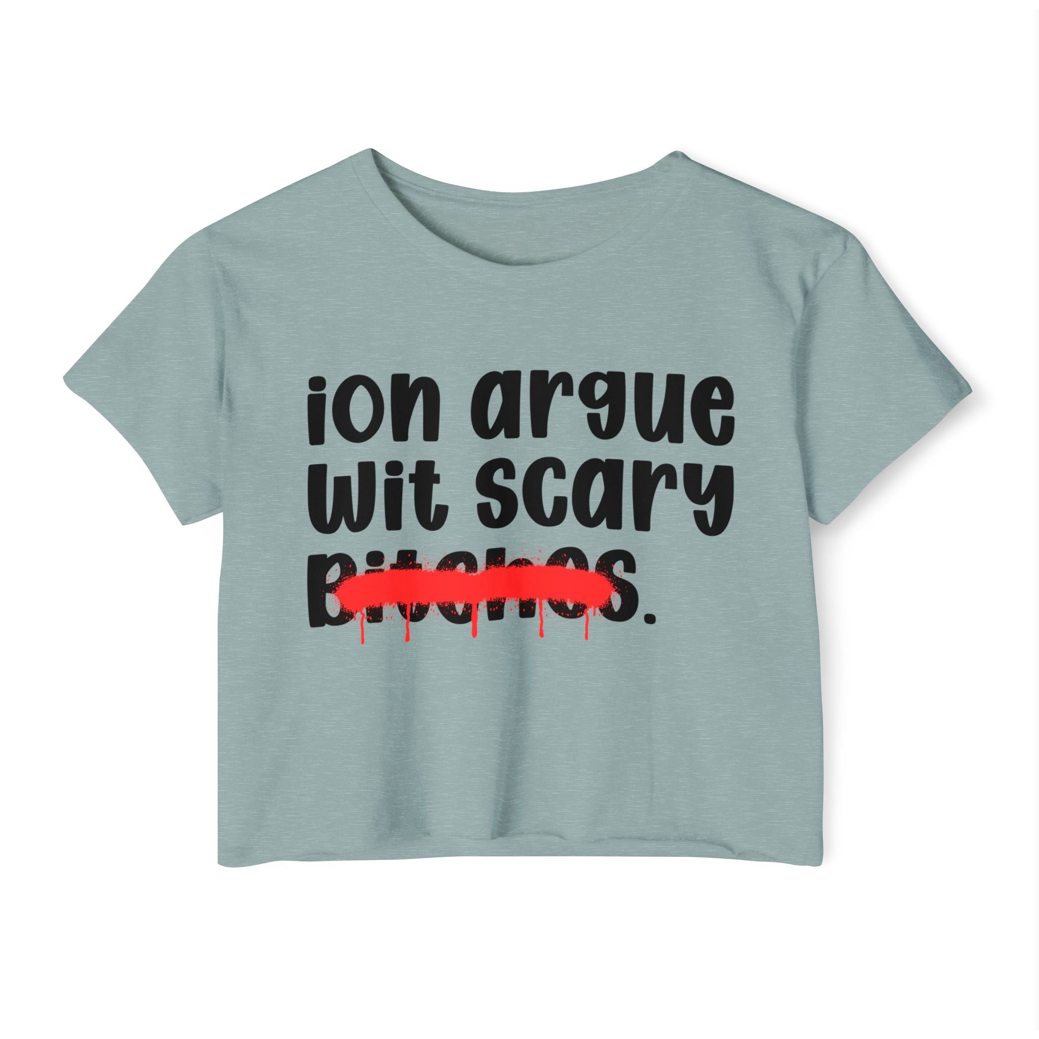 ION (I Don't) Argue Wit Scary Bitches — Funny Sassy Statement Crop Top