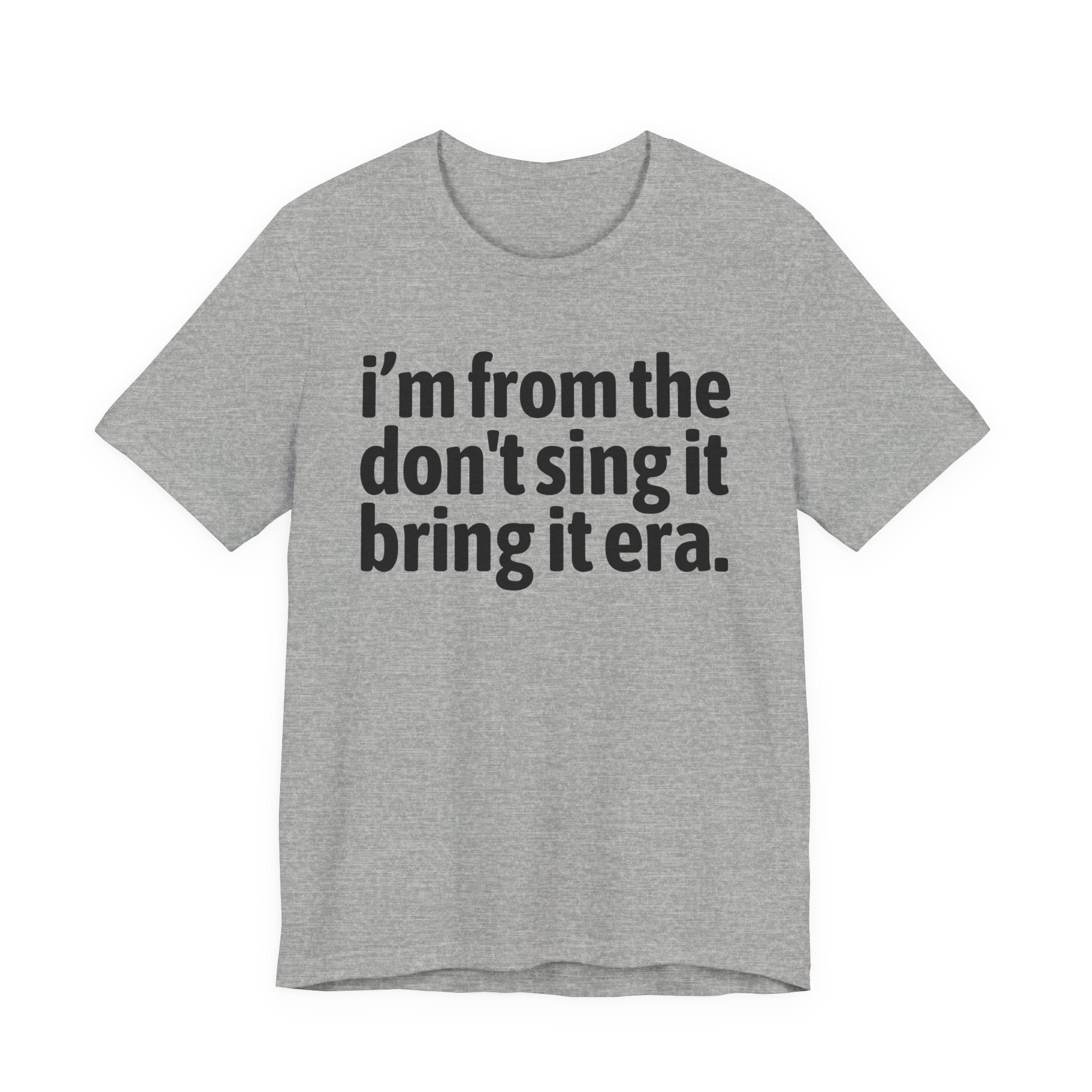 I'm From The Don't Sing It Bring It Era - Funny Growing Up Tee