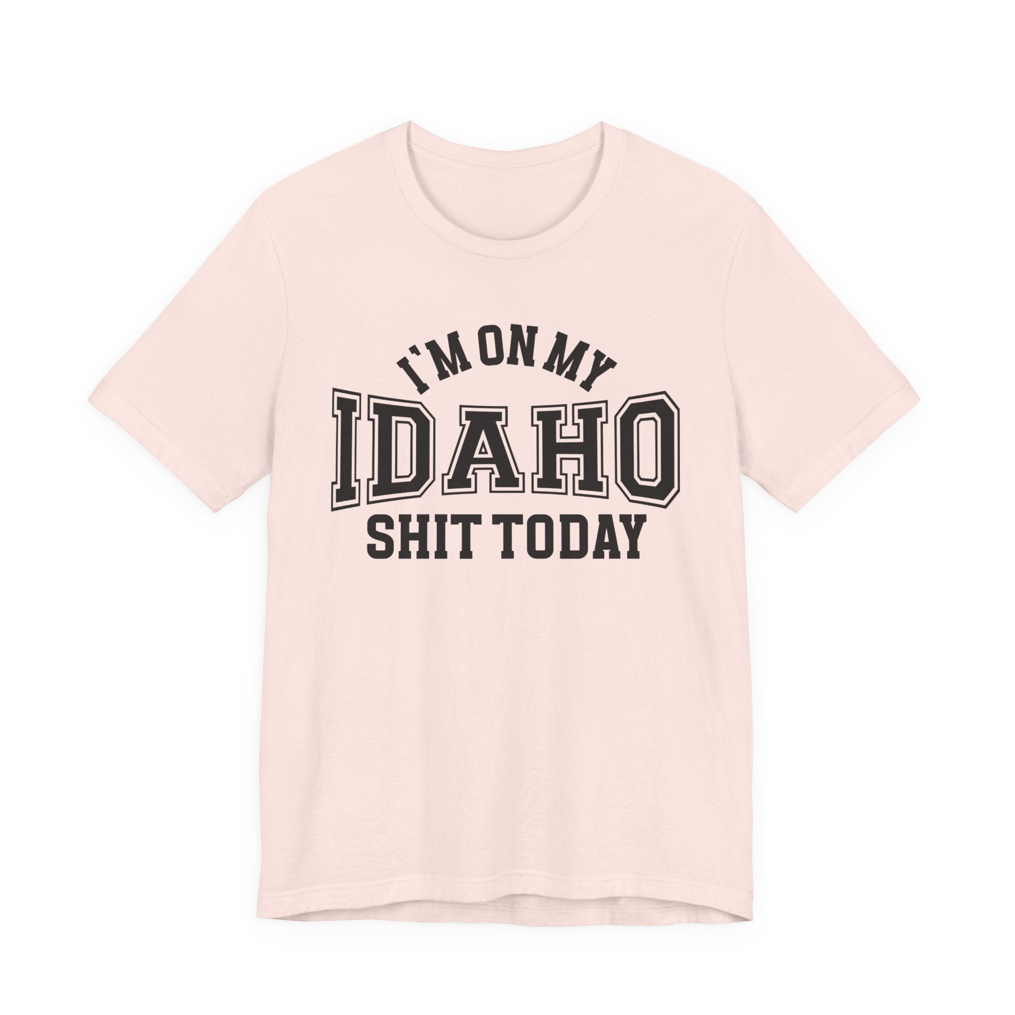 I'm On My Idaho Shit Today T-shirt