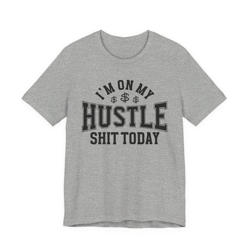 I'm On My Hustle Shit Today — T-Shirt
