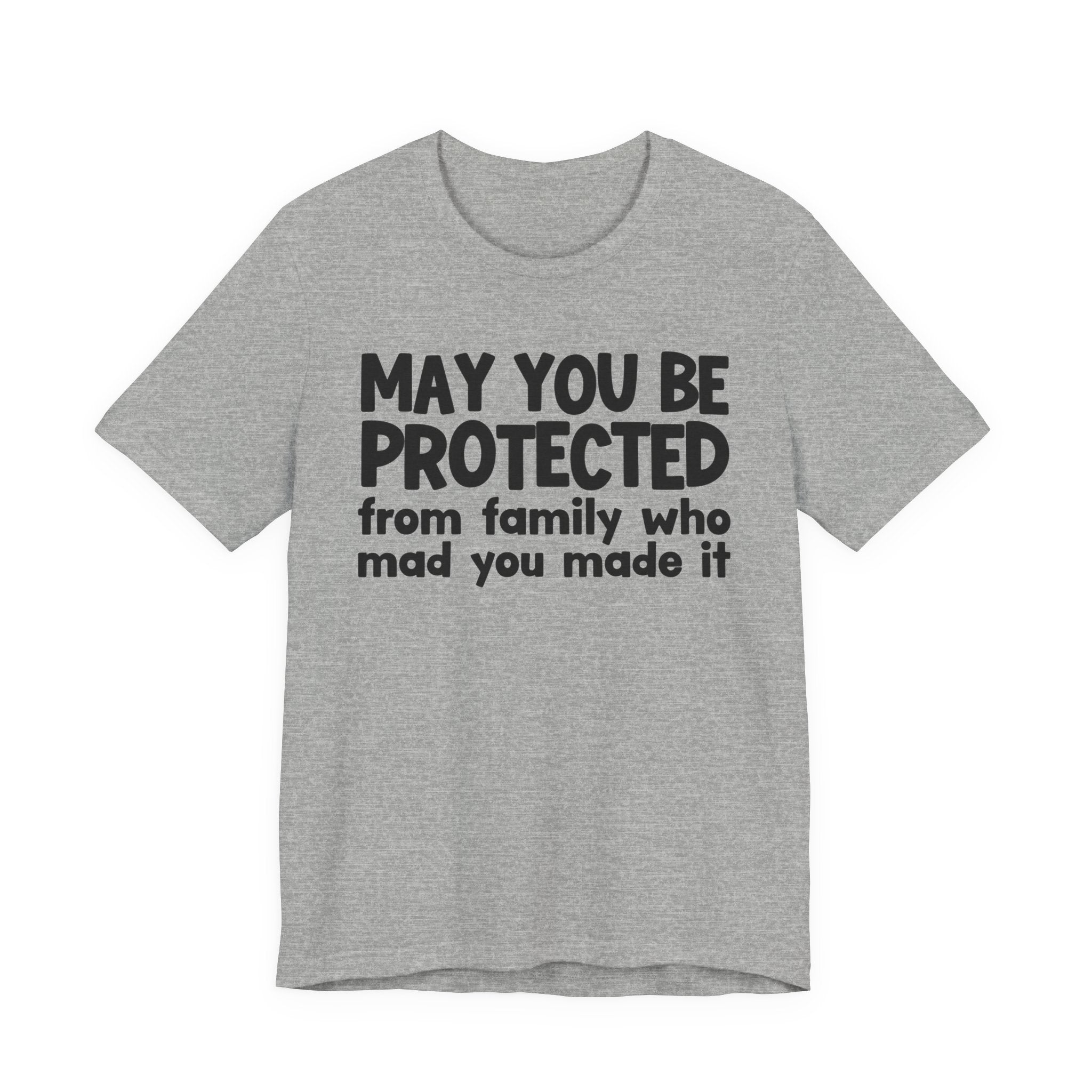 May You Be Protected from Family Who Mad You Made It - Inspirational Statement T-Shirt