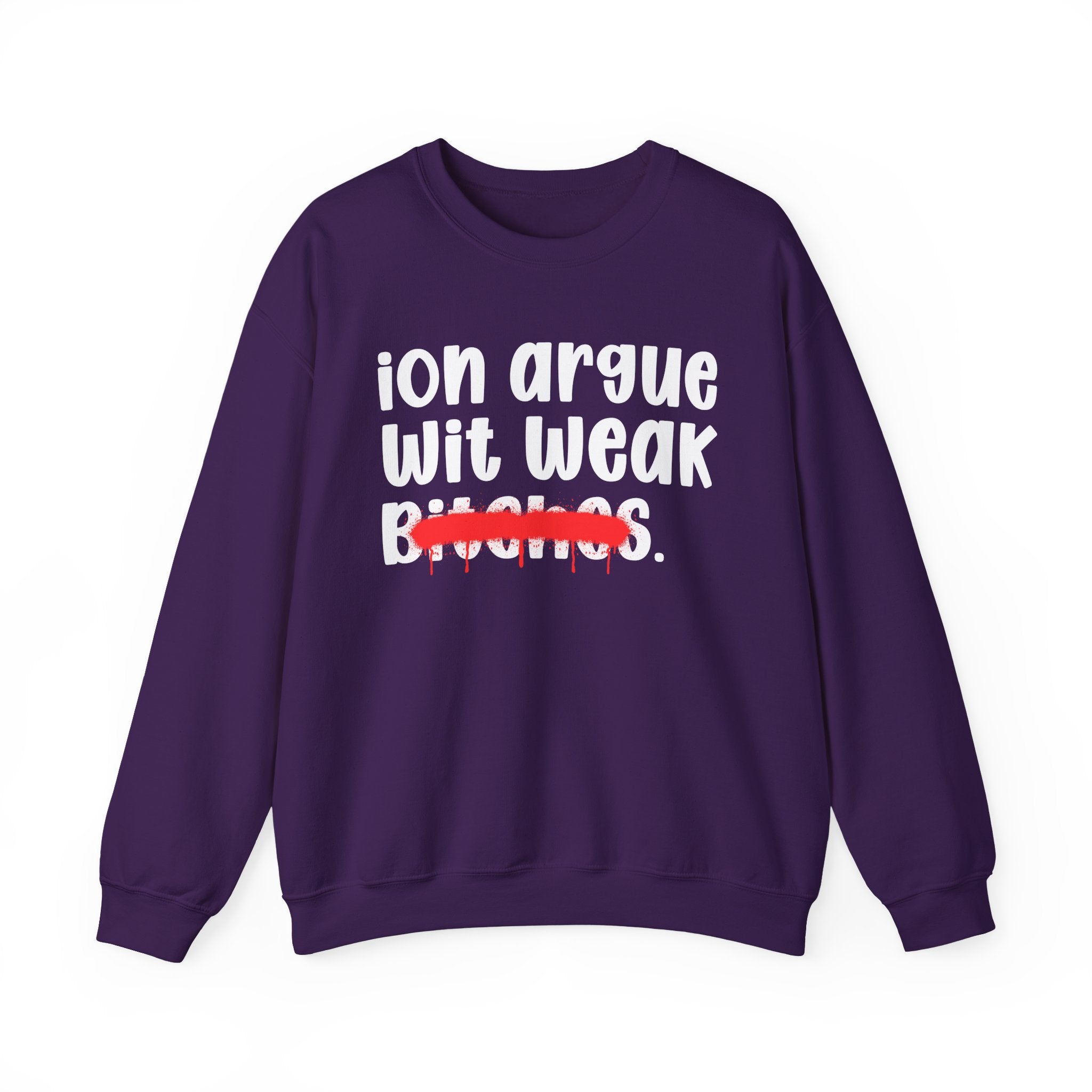 ION (I Don't) Argue Wit Weak Bitches — Funny Statement Sweatshirt