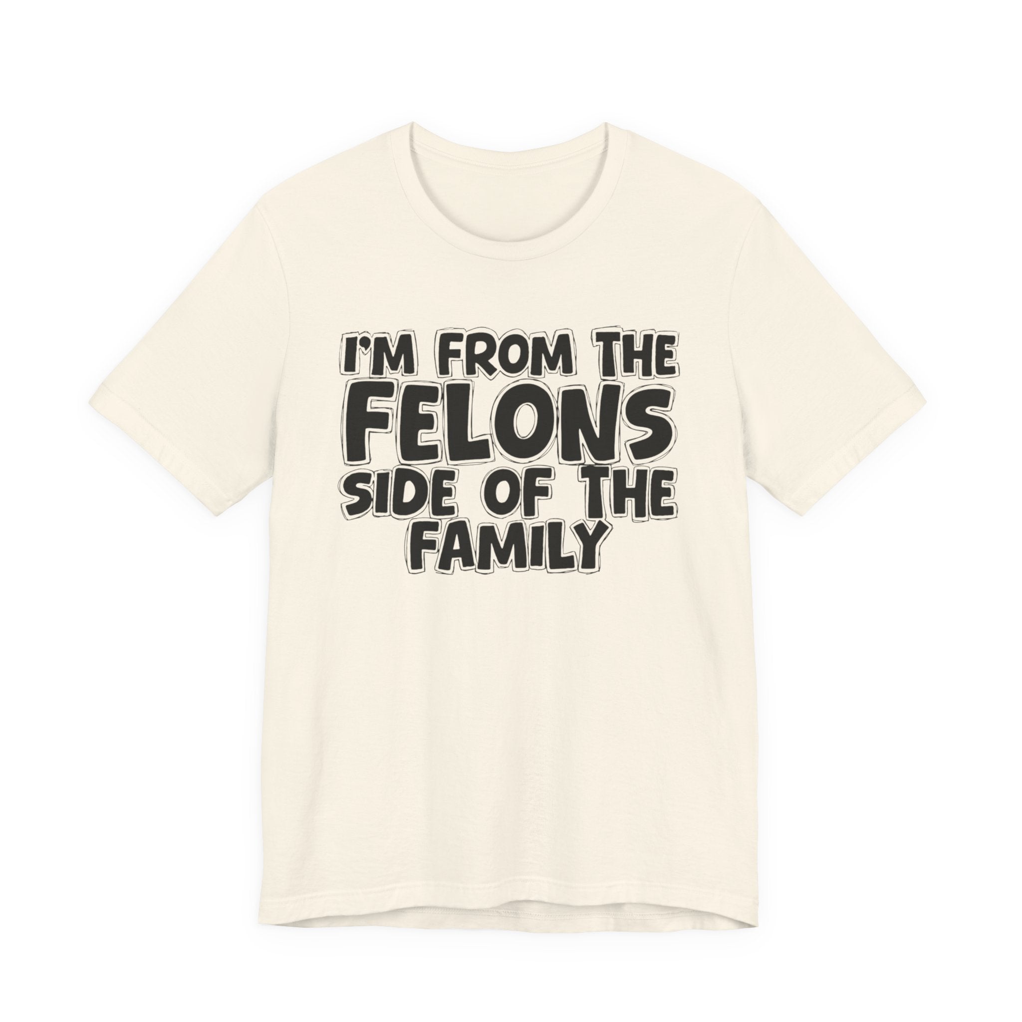 I'm From the Felons Side of the Family — Humorous Family Pride T-Shirt