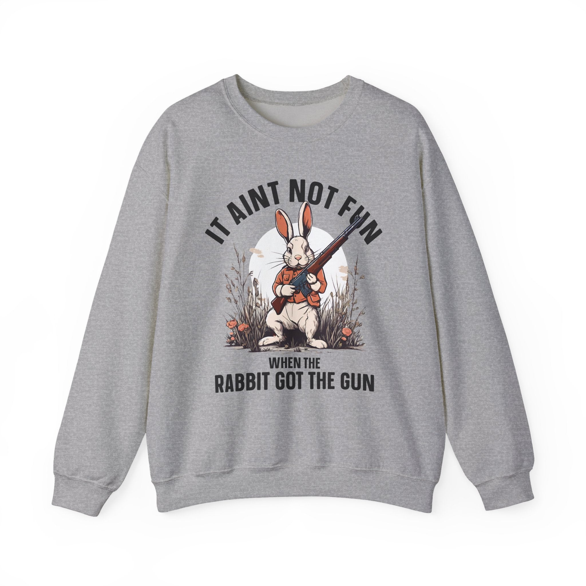 It Aint Not Fun When The Rabbit Got The Gun — Sweatshirt