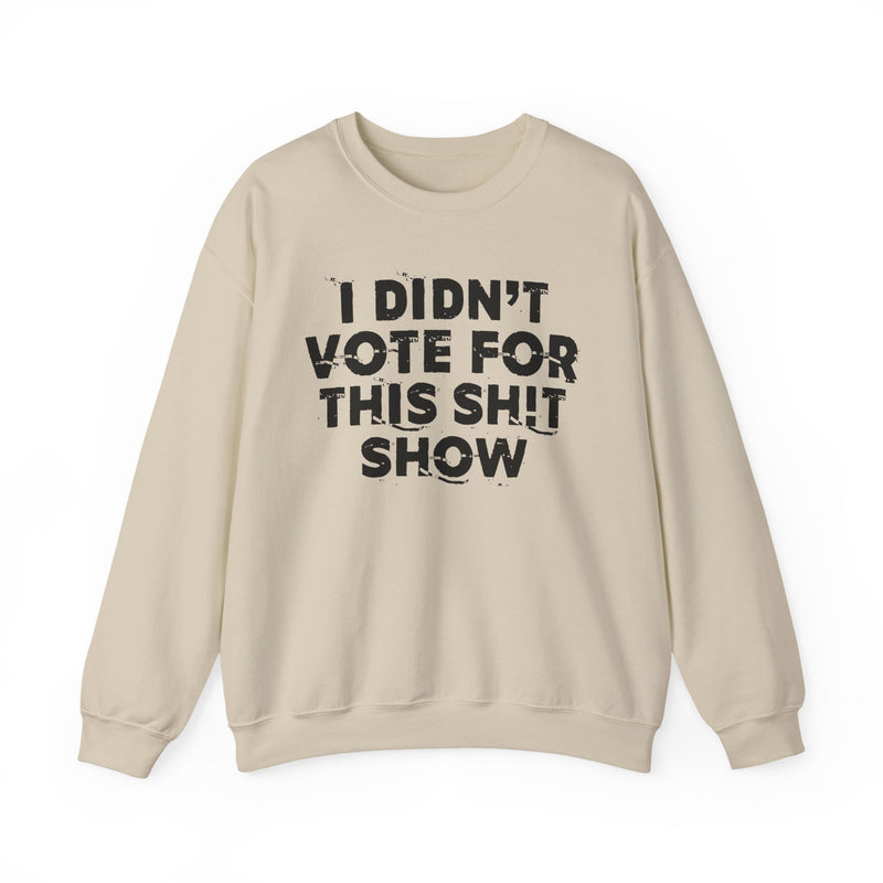 I Didn't Vote For This Shit Show — Sweatshirt back view: I DIDN'T VOTE FOR THIS SHIT SHOW in bold statement lettering. Street Talk Designs politics and power statement apparel.