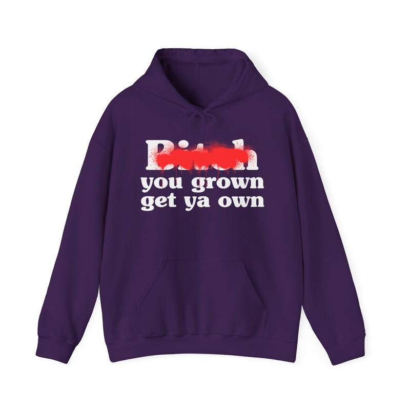 Bitch You Grown Get Ya Own - Hoodie