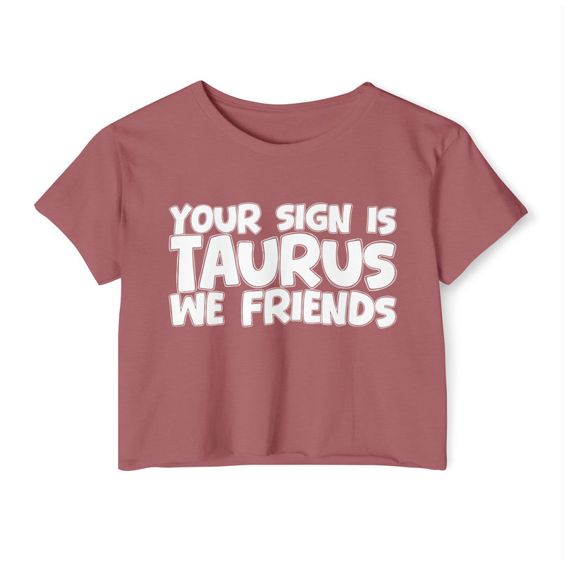 Your Sign Is Taurus We Friends - Fun Zodiac Sign Crop Top