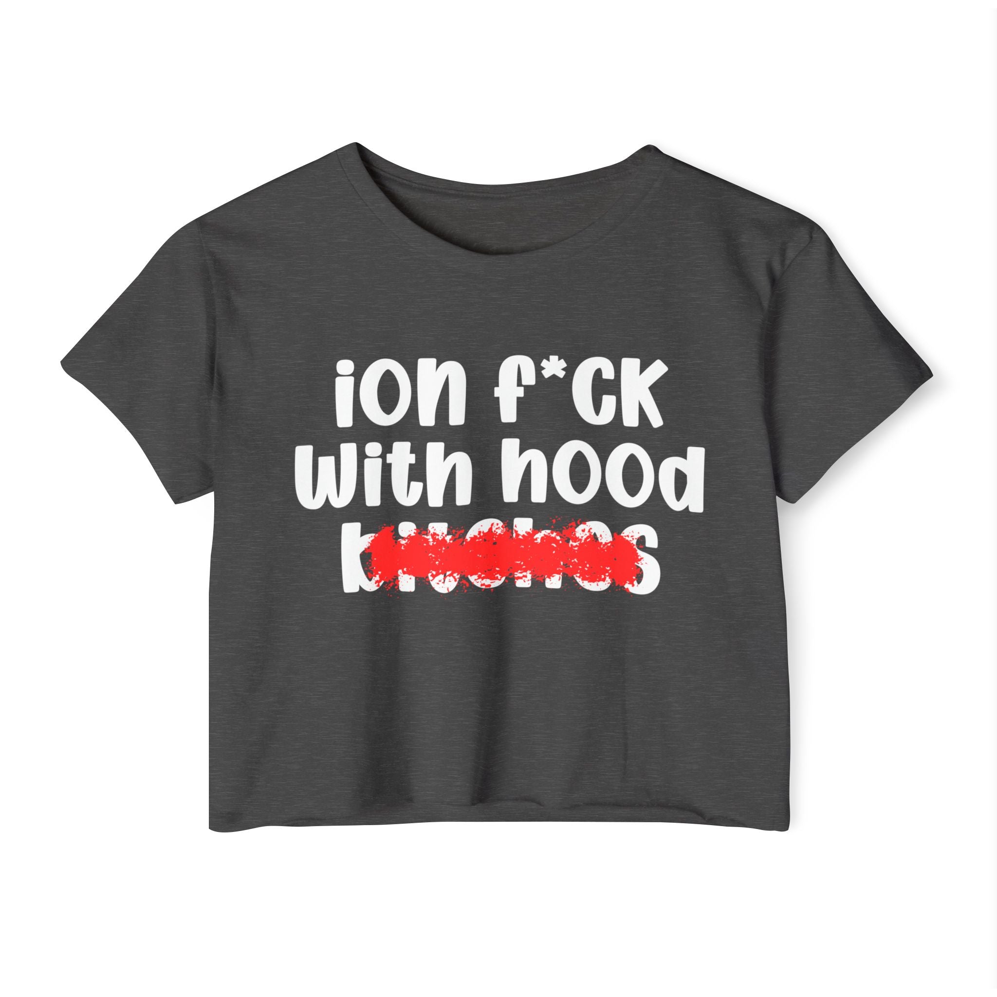 ION (I Don't) FUCK WIT HOOD BITCHES — Bold Sarcastic Crop Top