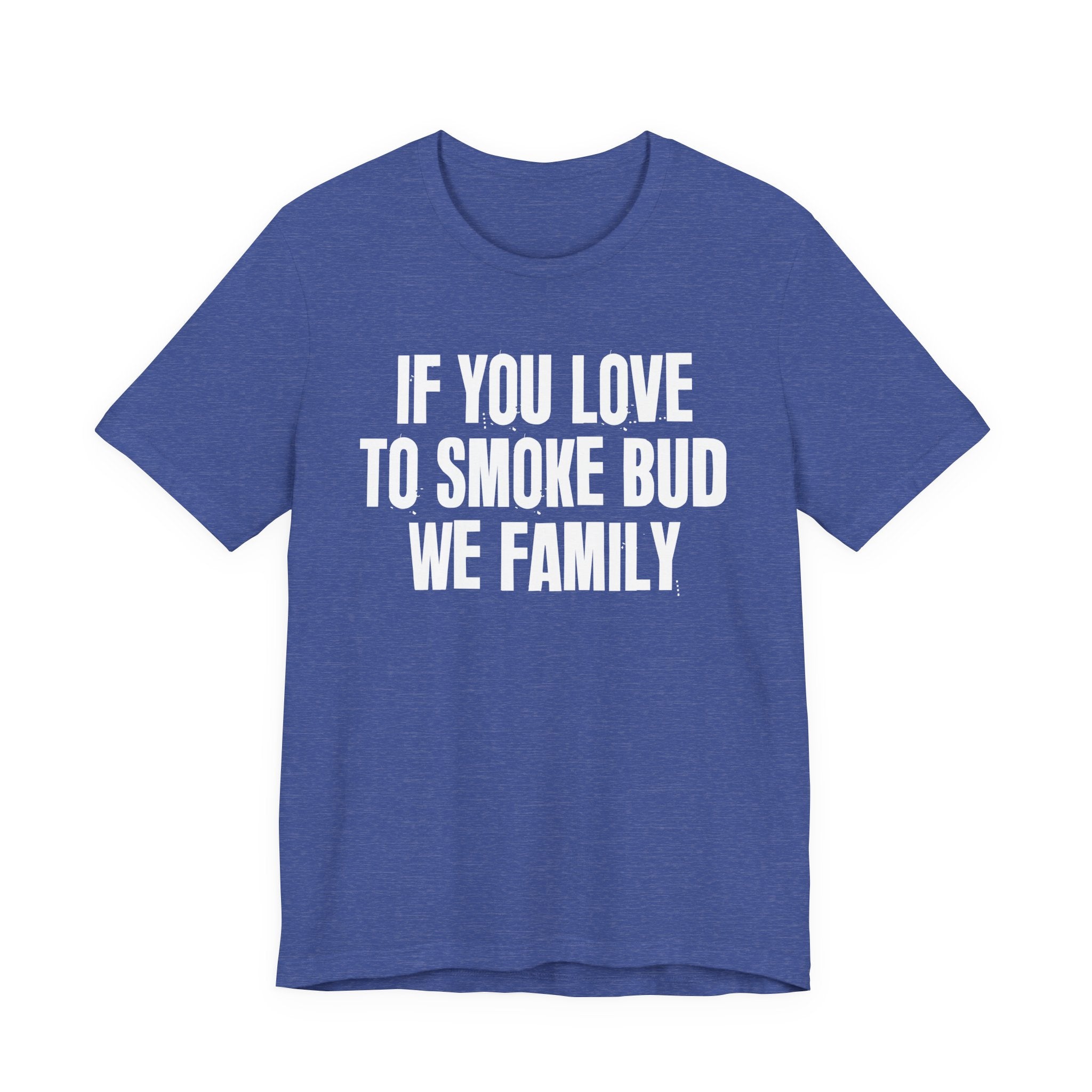 If You Love To Smoke Bud We Family — Funny Cannabis Lovers Tee Shirt