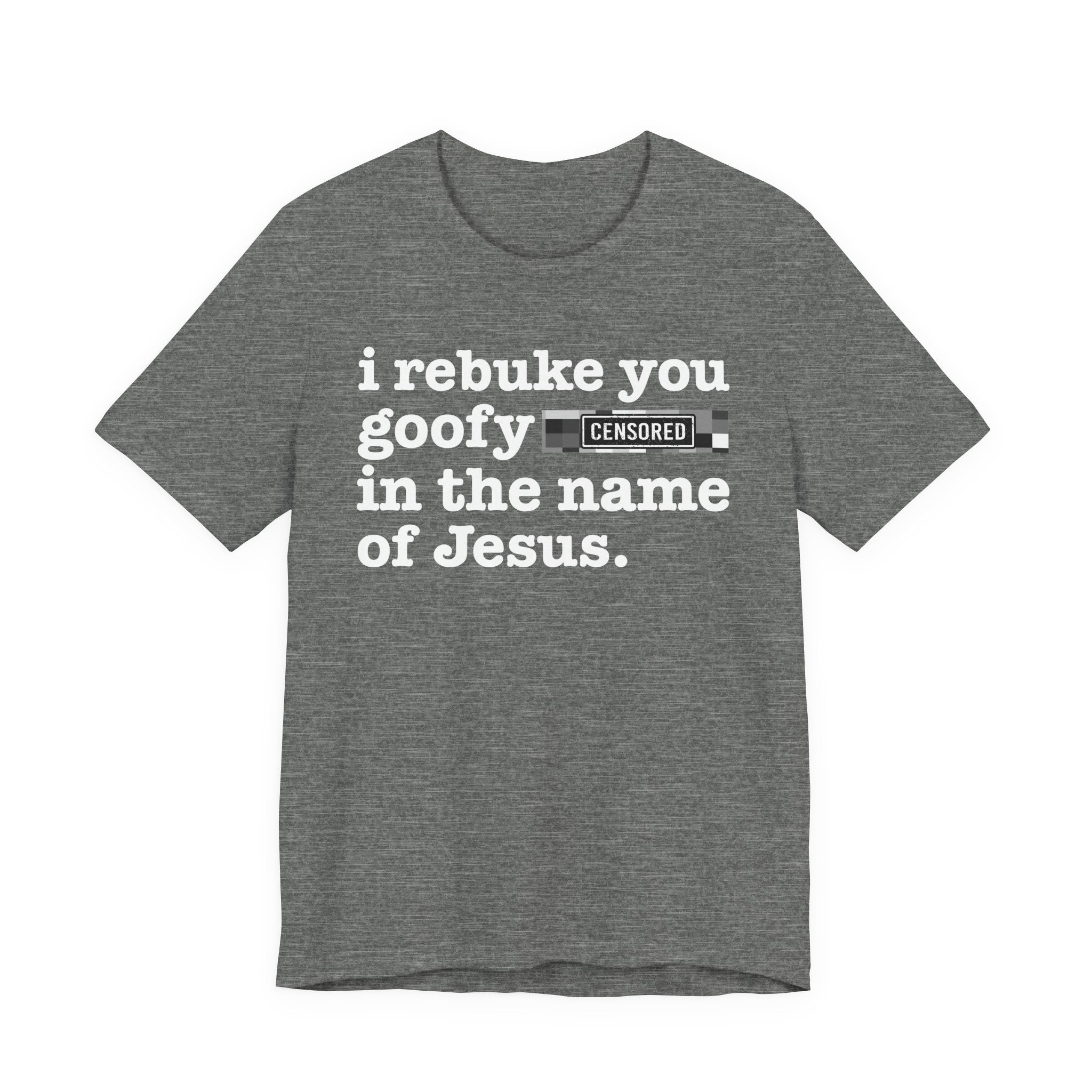 I rebuke you Goofy Bitches in the name of Jesus — Provocative Christian Faith T-Shirt