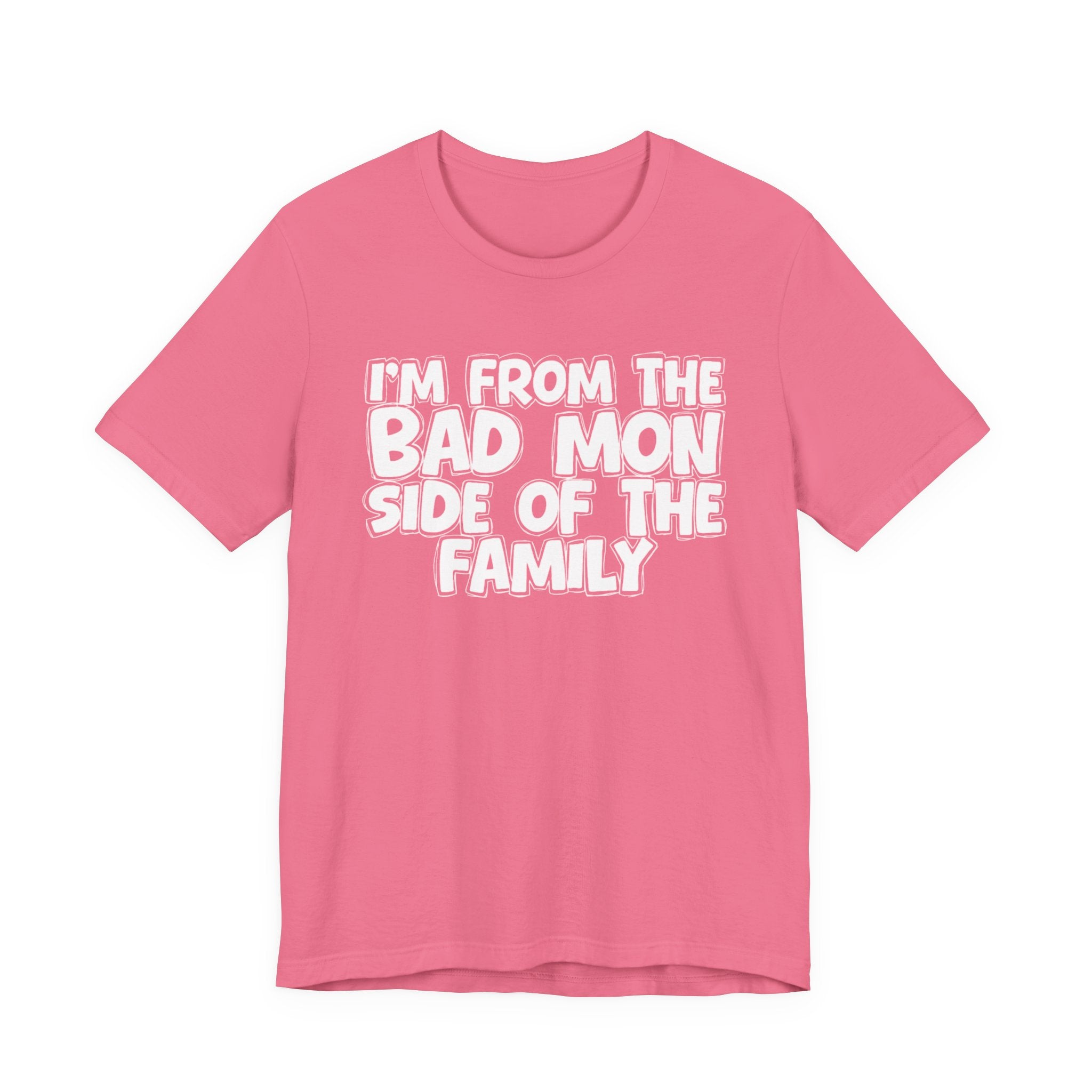 I'm From the Bad Mon Side of the Family - Funny Family Statement Tee