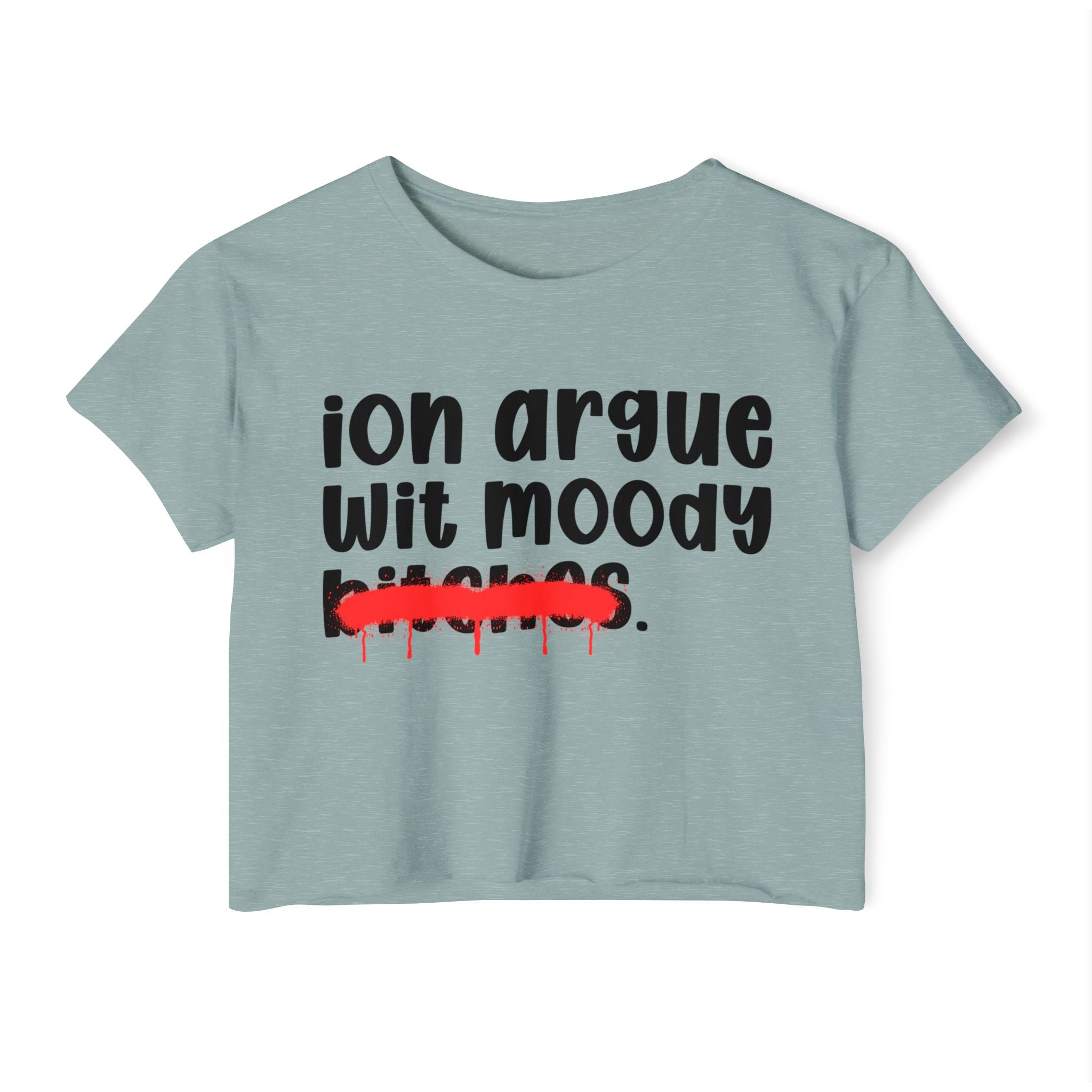 ION (I Don't) Argue With Moody Bitches — Funny Sassy Statement Crop Top