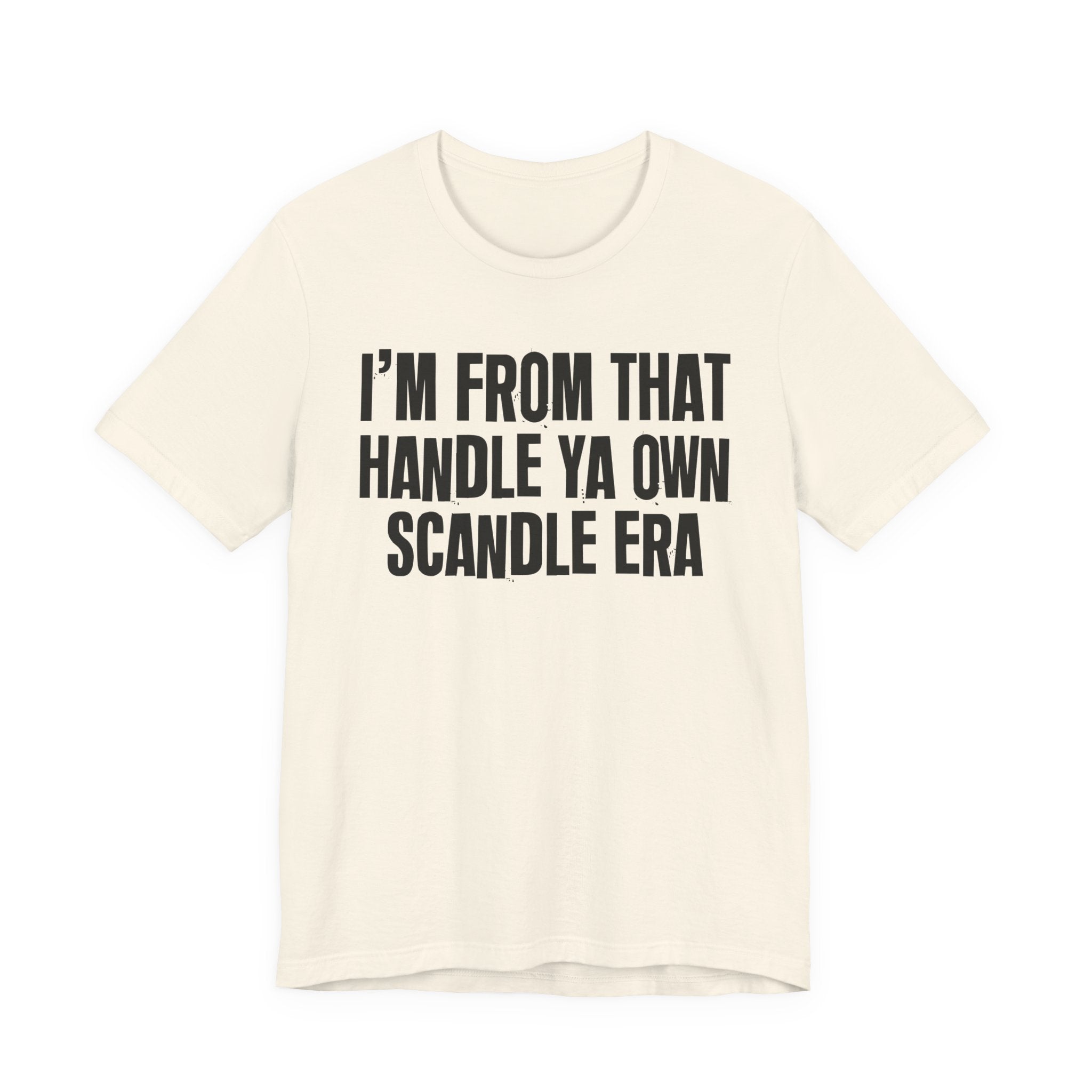 I'm From That Handle Ya Own Scandle Era - Funny Growing Up Tee