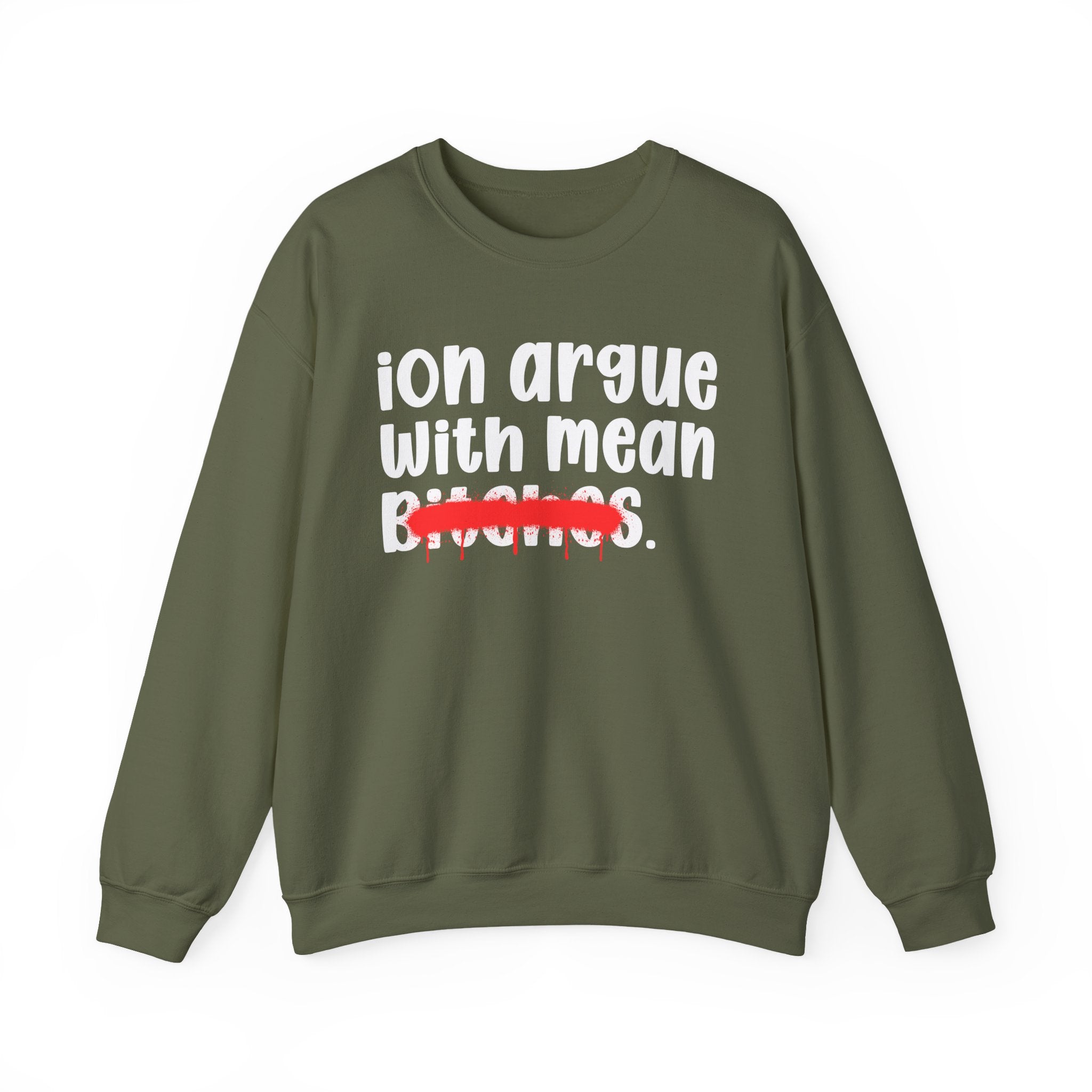ION (I Don't) Argue With Mean Bitches — Funny Statement Sweatshirt