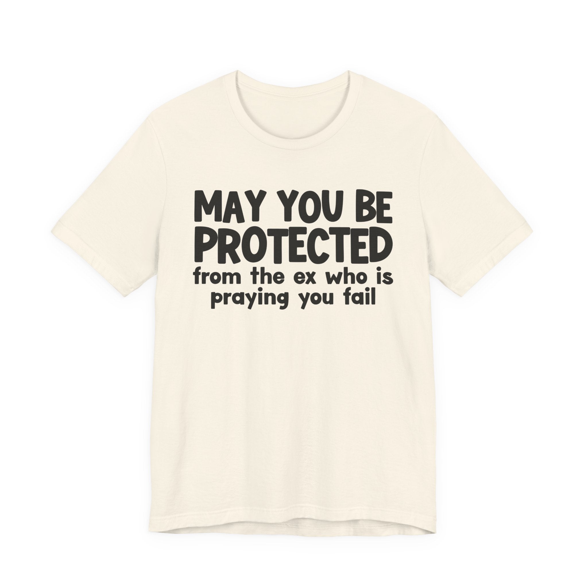 May You Be Protected From Your Ex Who Is Praying You Fail - Inspirational Statement T-Shirt
