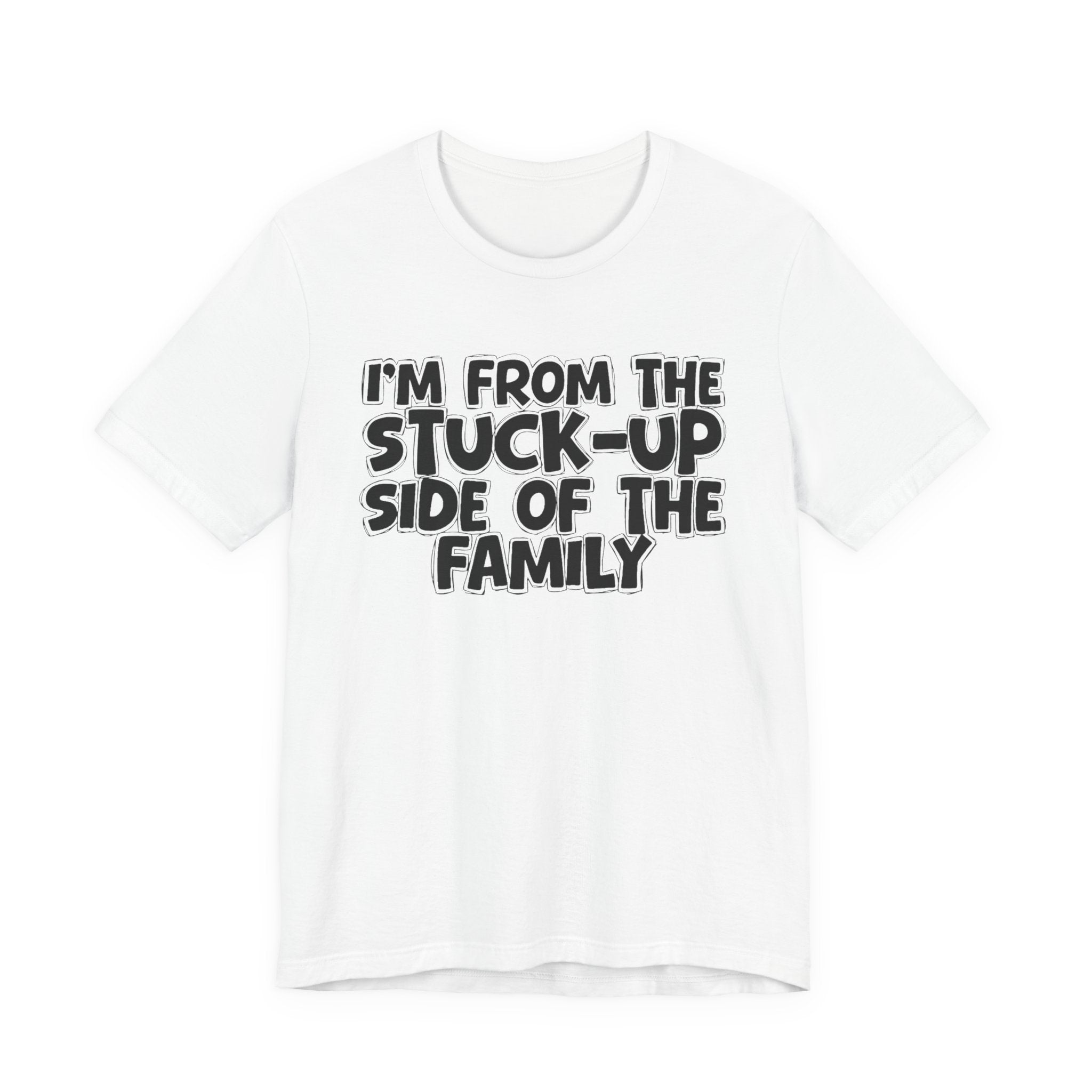 I'm From The Stuck Up Side Of The Family — Funny Family Gathering Tee