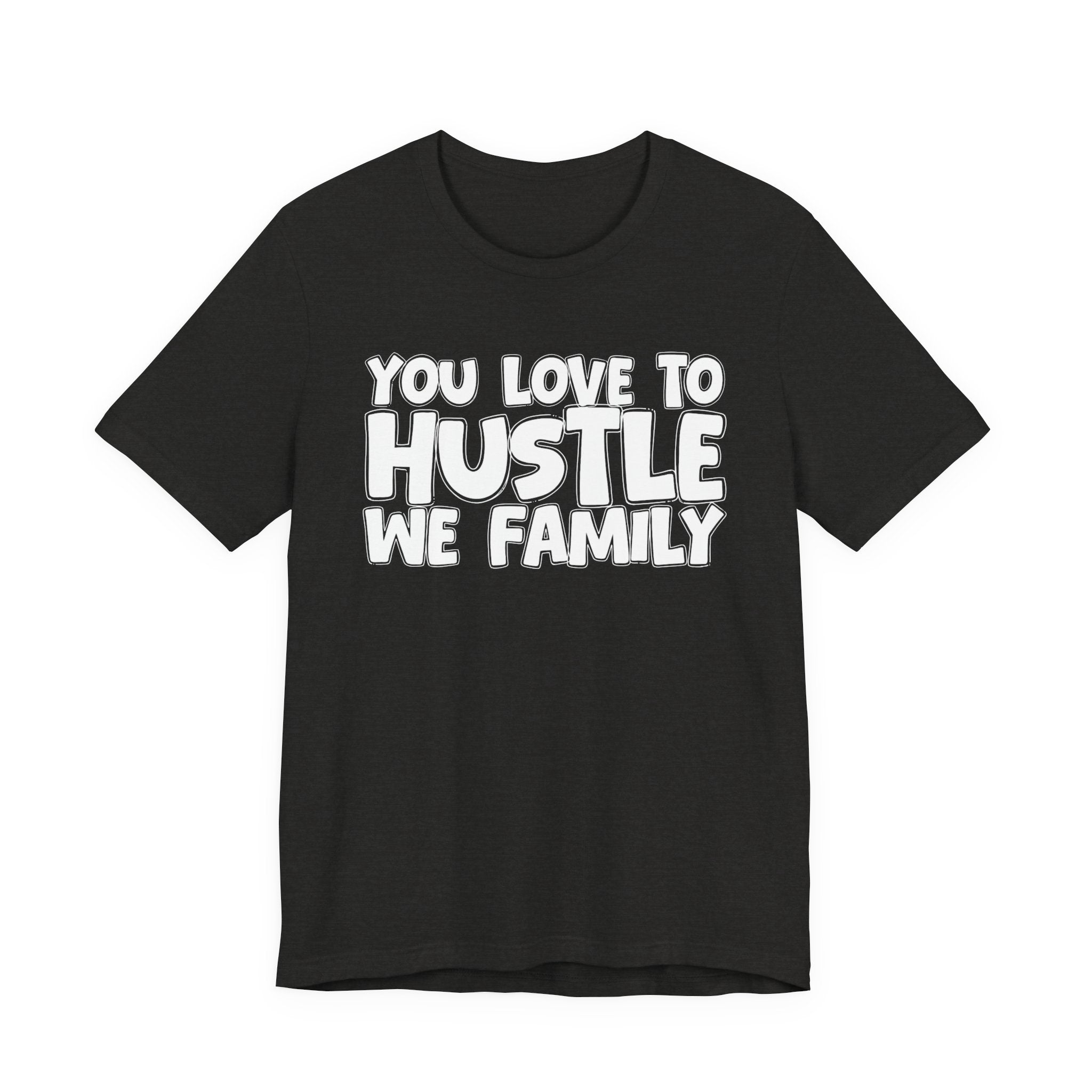 You Love To Hustle We Family — Motivational Hustle Statement T-Shirt