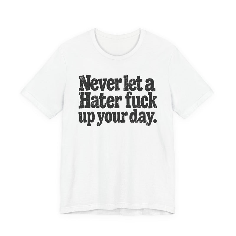 Never Let a Hater Fuck Up Your Day －Street Motivational T-Shirt