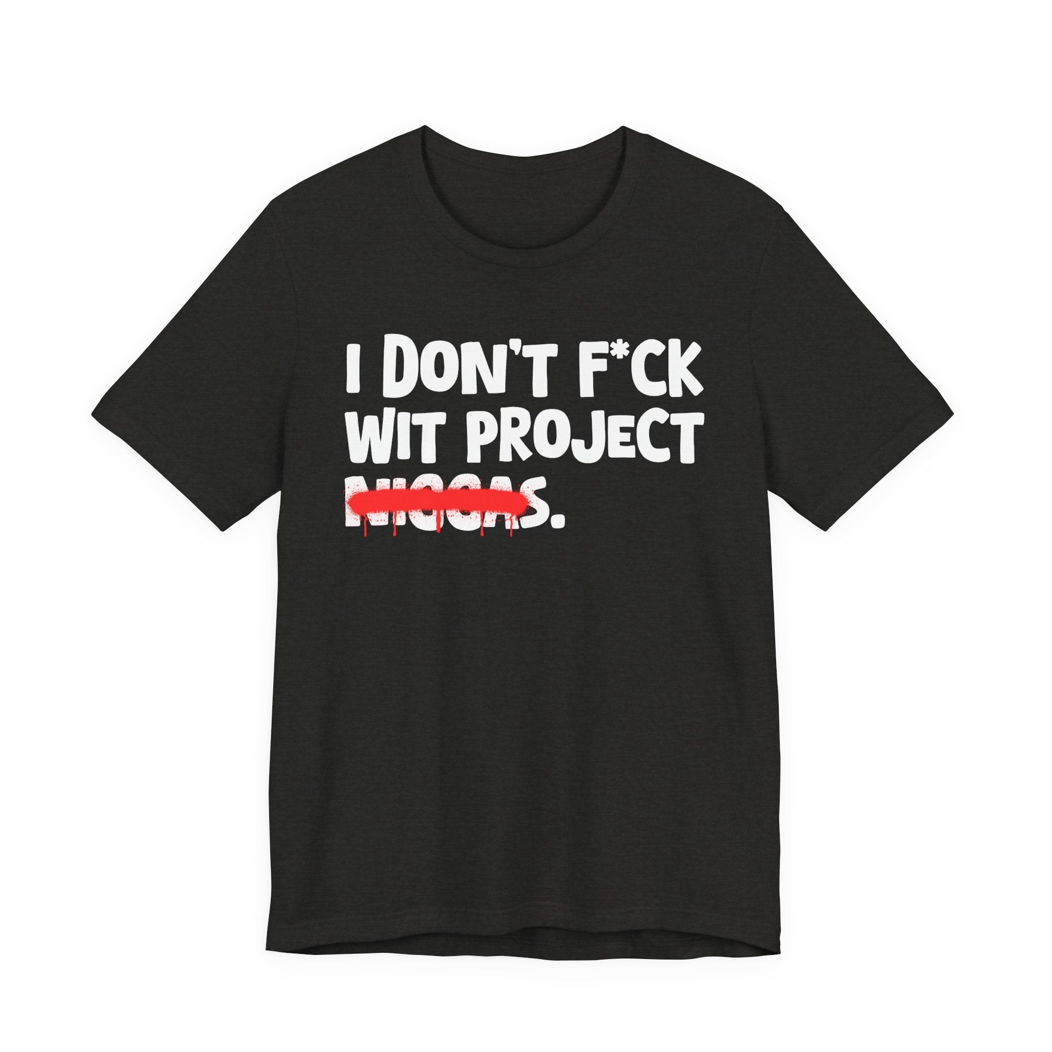 I Don't Fuck Wit Project Niggas - Brutally Direct Statement Tee