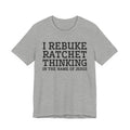 I Rebuke Ratchet Thinking In The Name Of Jesus - Tshirt