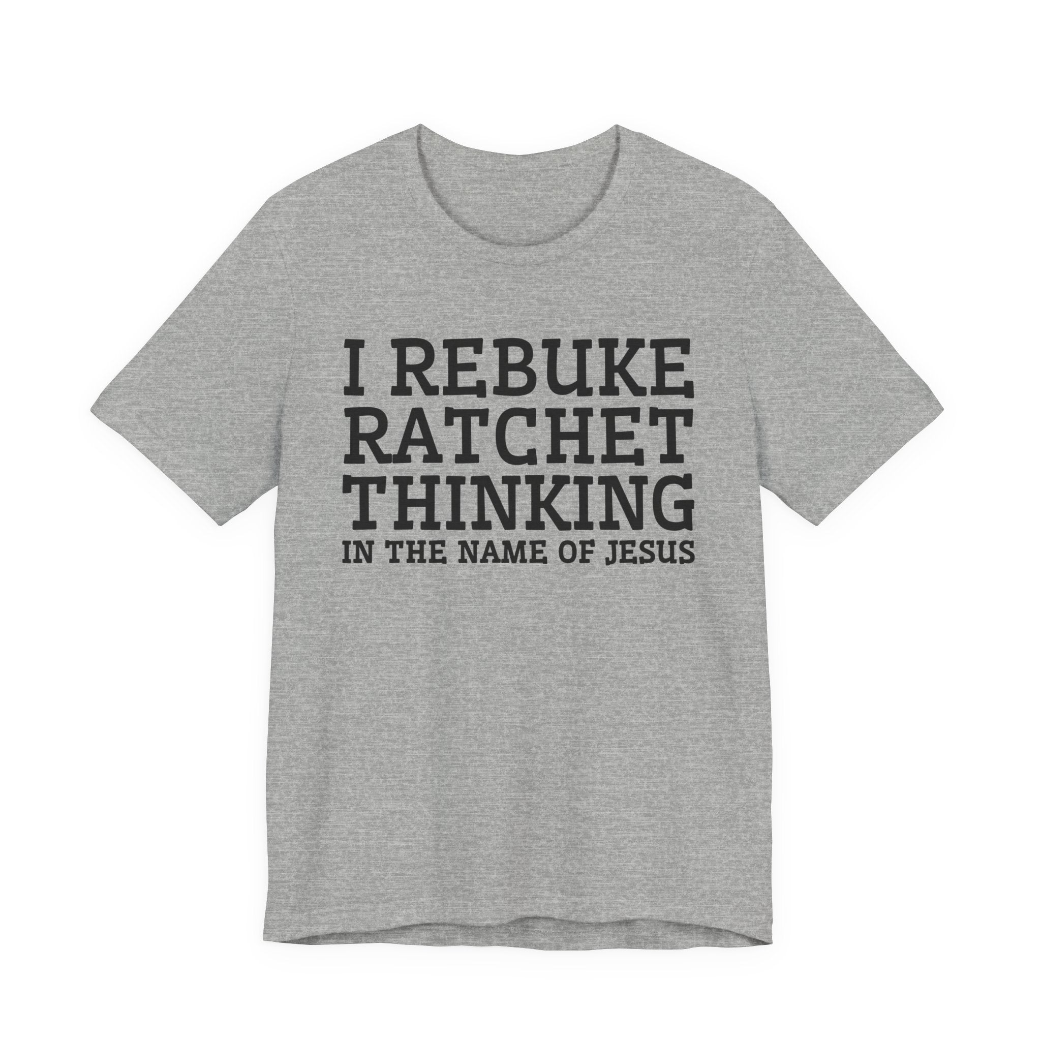 I Rebuke Ratchet Thinking In The Name Of Jesus - Tshirt