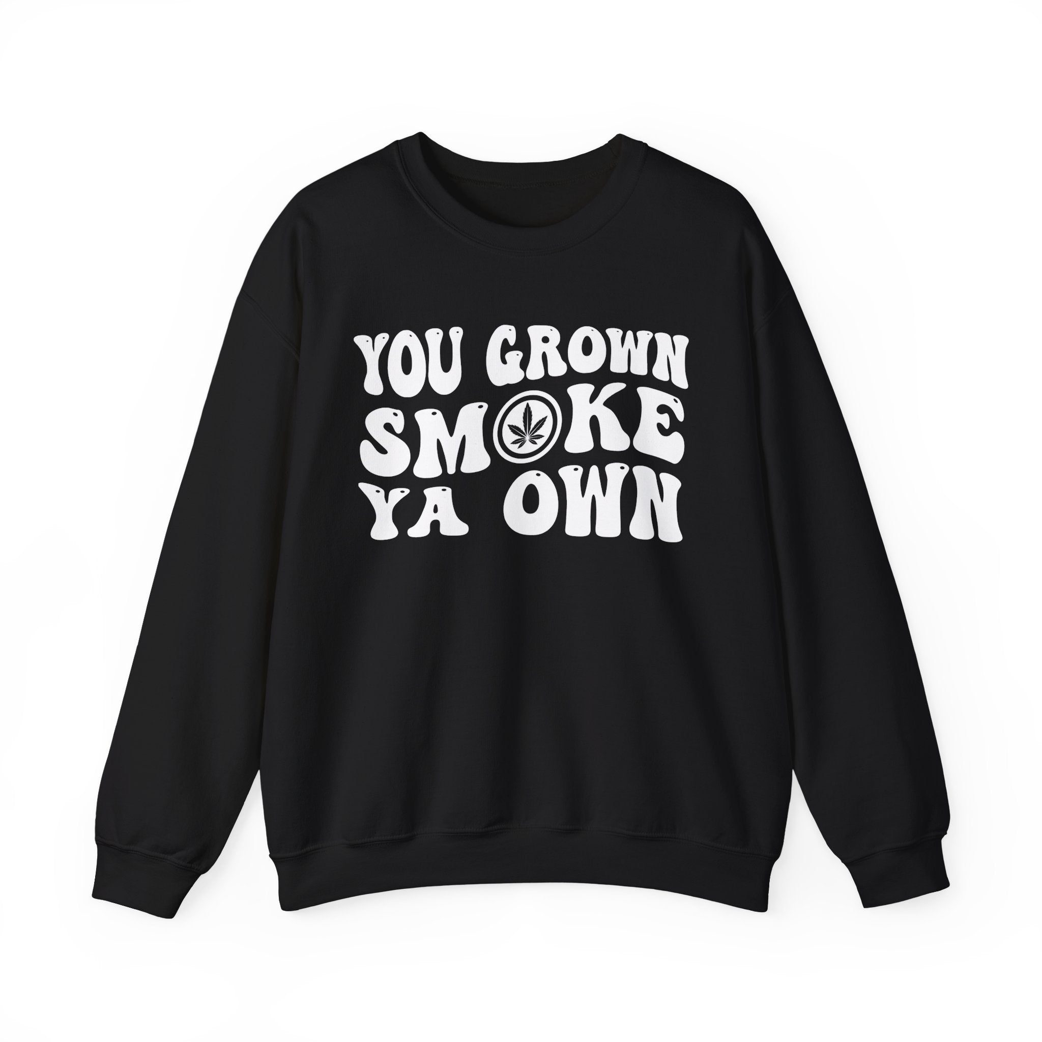 You Grown Smoke Ya Own Sweatshirt