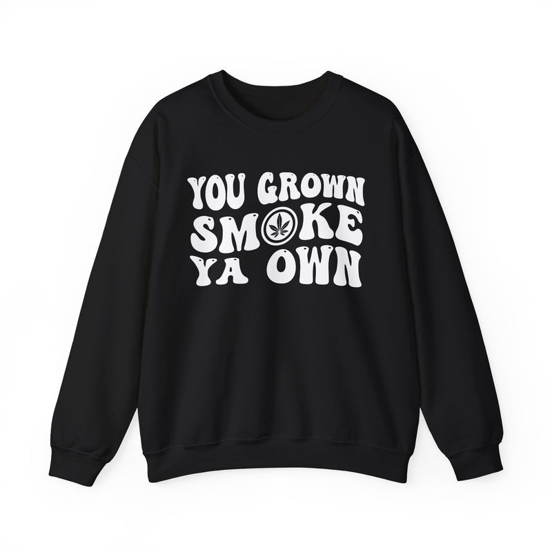 You Grown Smoke Ya Own Sweatshirt