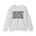 I Was Fightin' For People I Should Have Been Fightin' - Funny Scary Quote Sweatshirt