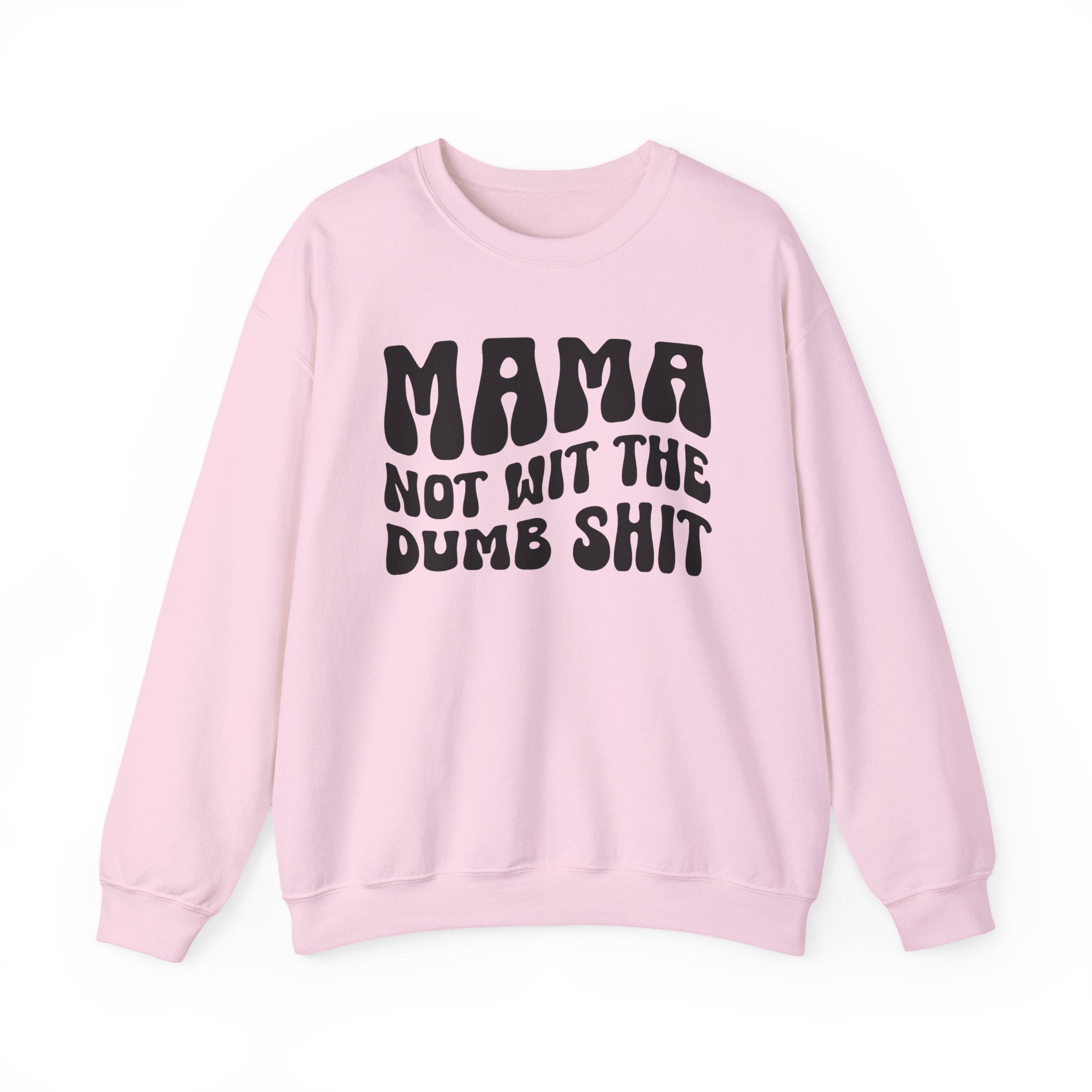 Mama Not For The Dumb Shit Sweatshirt (solid print)