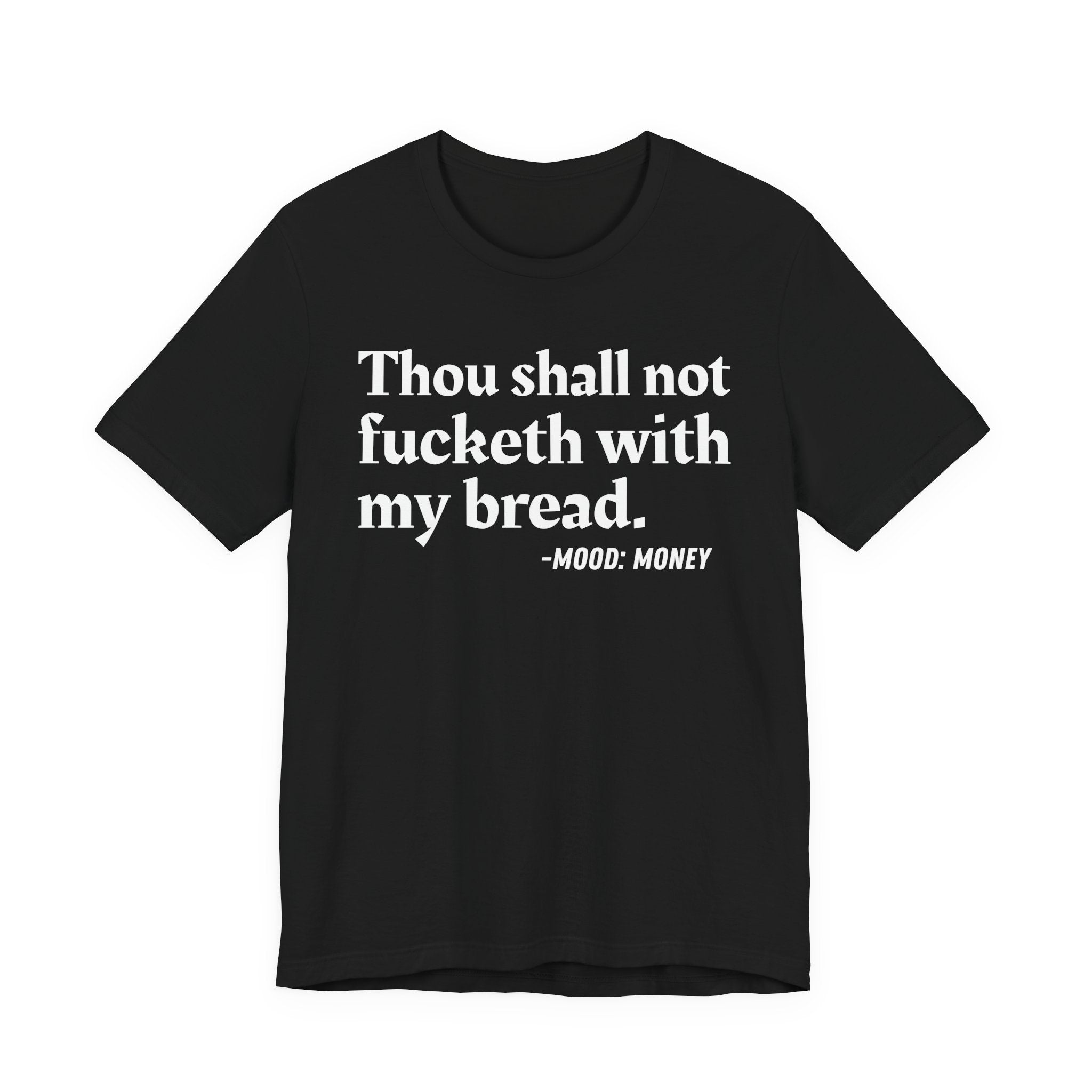 Thou Shall Not Fucketh With My Bread Mood T-Shirt —  Statement T-Shirt