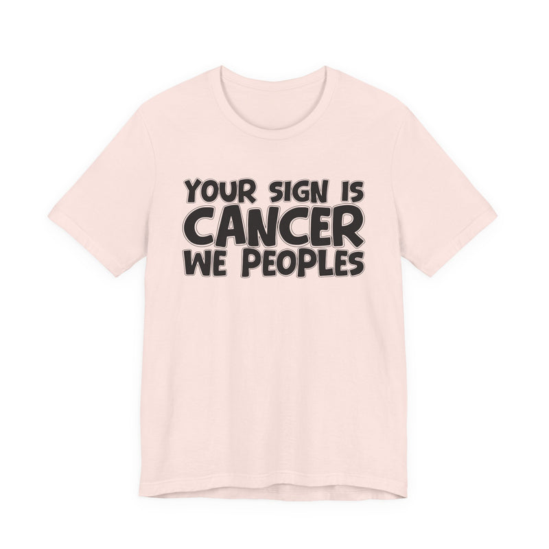 If Your Sign Is CANCER We Peoplez — T-Shirt alternate view 4: IF YOUR SIGN IS CANCER WE PEOPLEZ in bold statement lettering. Street Talk Designs zodiac statement apparel.
