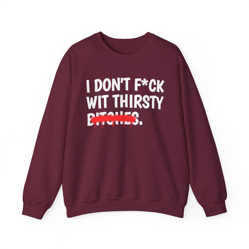 IDon't Fuck Wit Thirsty Bitches — Funny Sassy Statement Sweatshirt