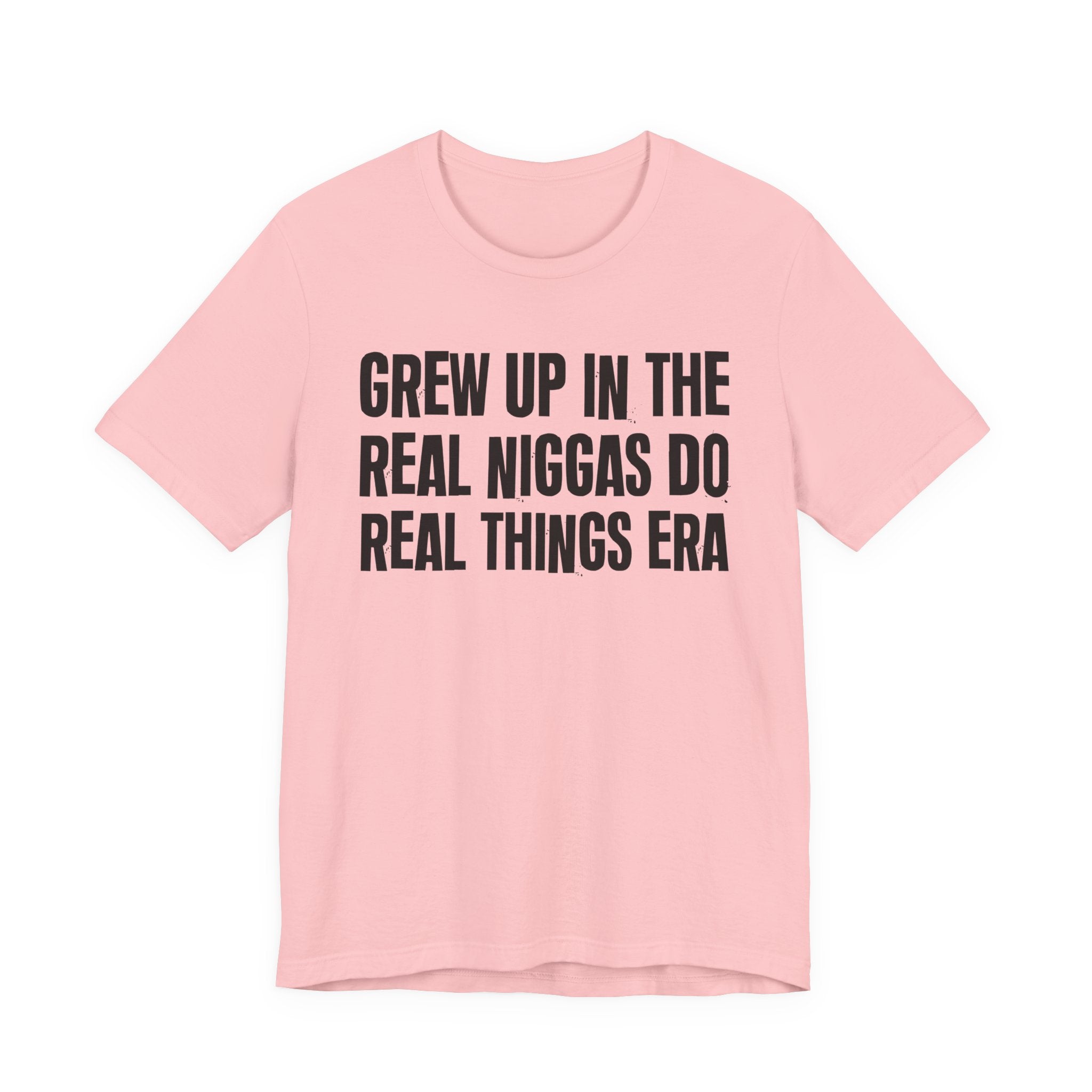 Grew Up In The Real Niggas Do Real Things Era - Hilarious Back In The Days  T-Shirt