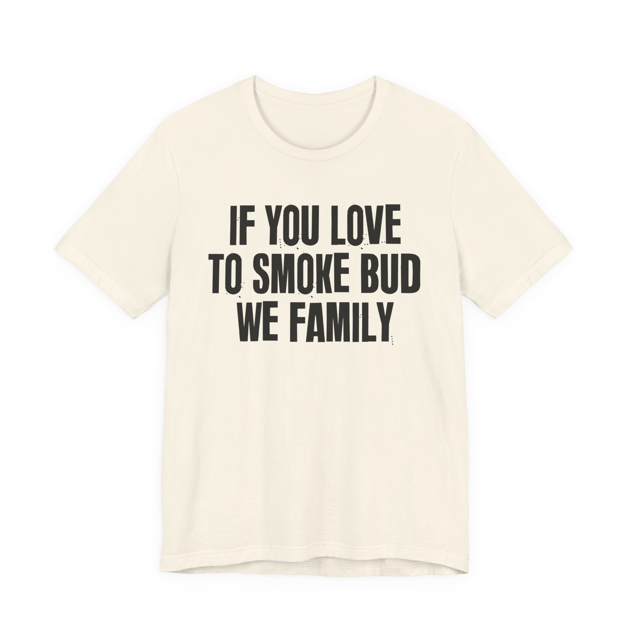 If You Love To Smoke Bud We Family — Funny Cannabis Lovers Tee Shirt
