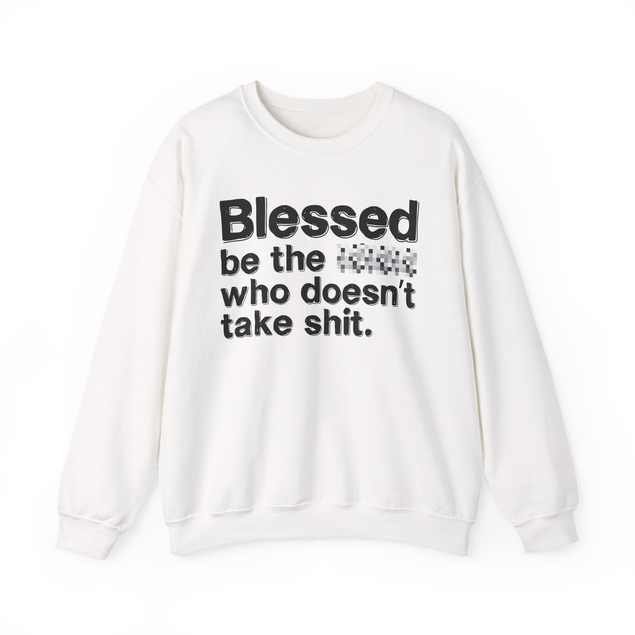 Blessed Be The Bitch Who Doesn't Take Shit — Funny Inspirational Sweatshirt