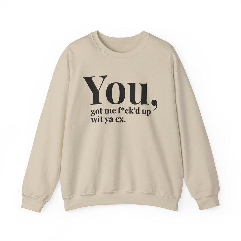 You Got Me Fuck'd Up Wit Ya Ex — Sweatshirt