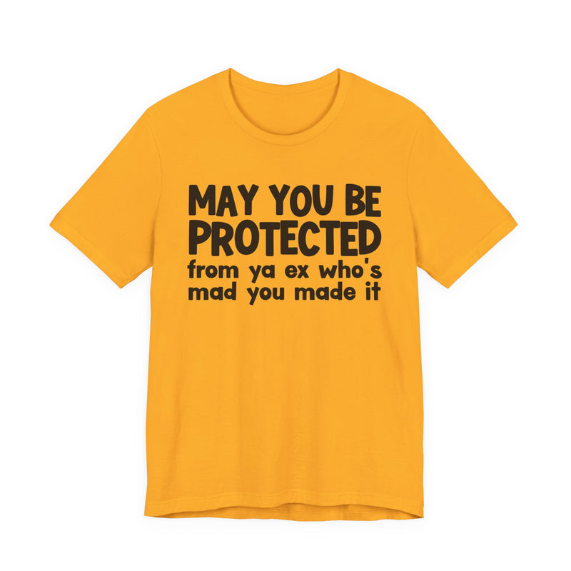 May You Be Protected From Ya Ex Who's Mad You Made It - Inspirational Statement T-Shirt