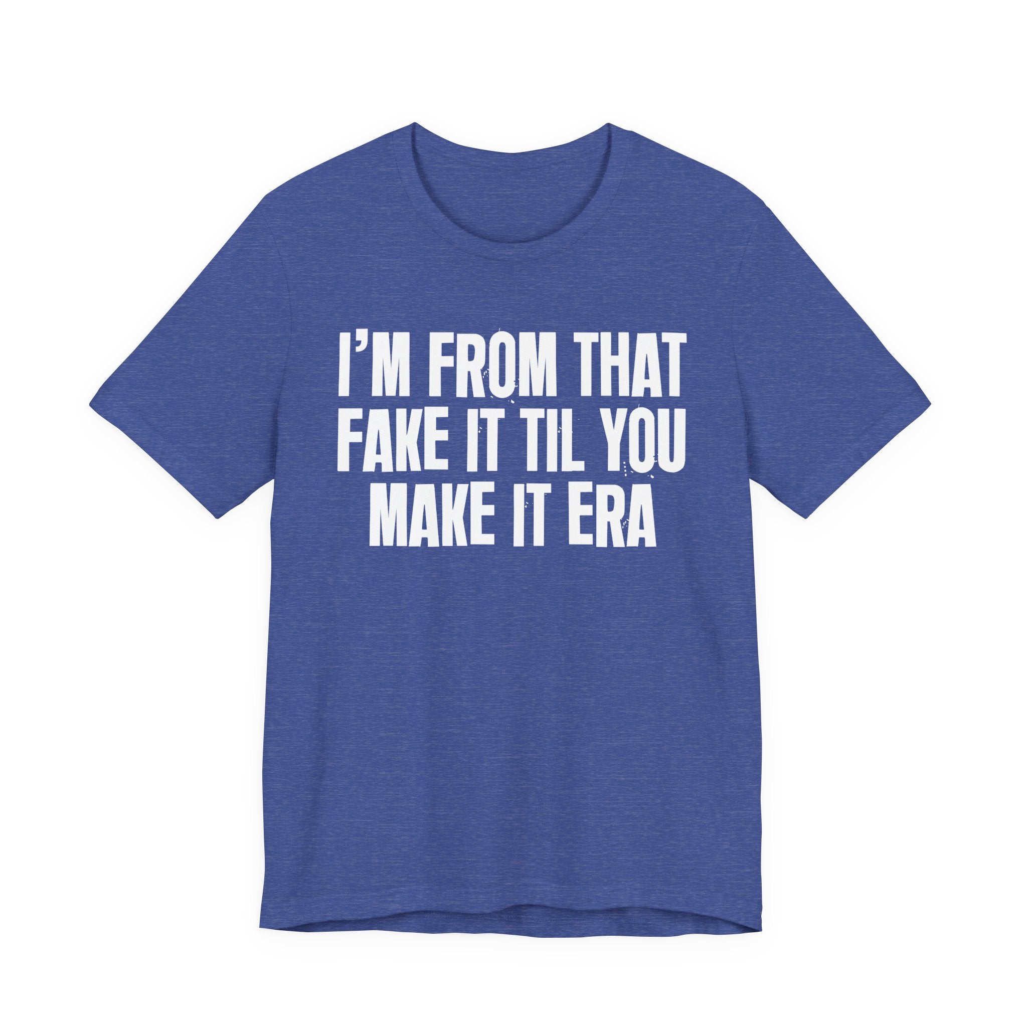 I'm From That Fake It Til You Make It Era - Funny Growing Up Tee