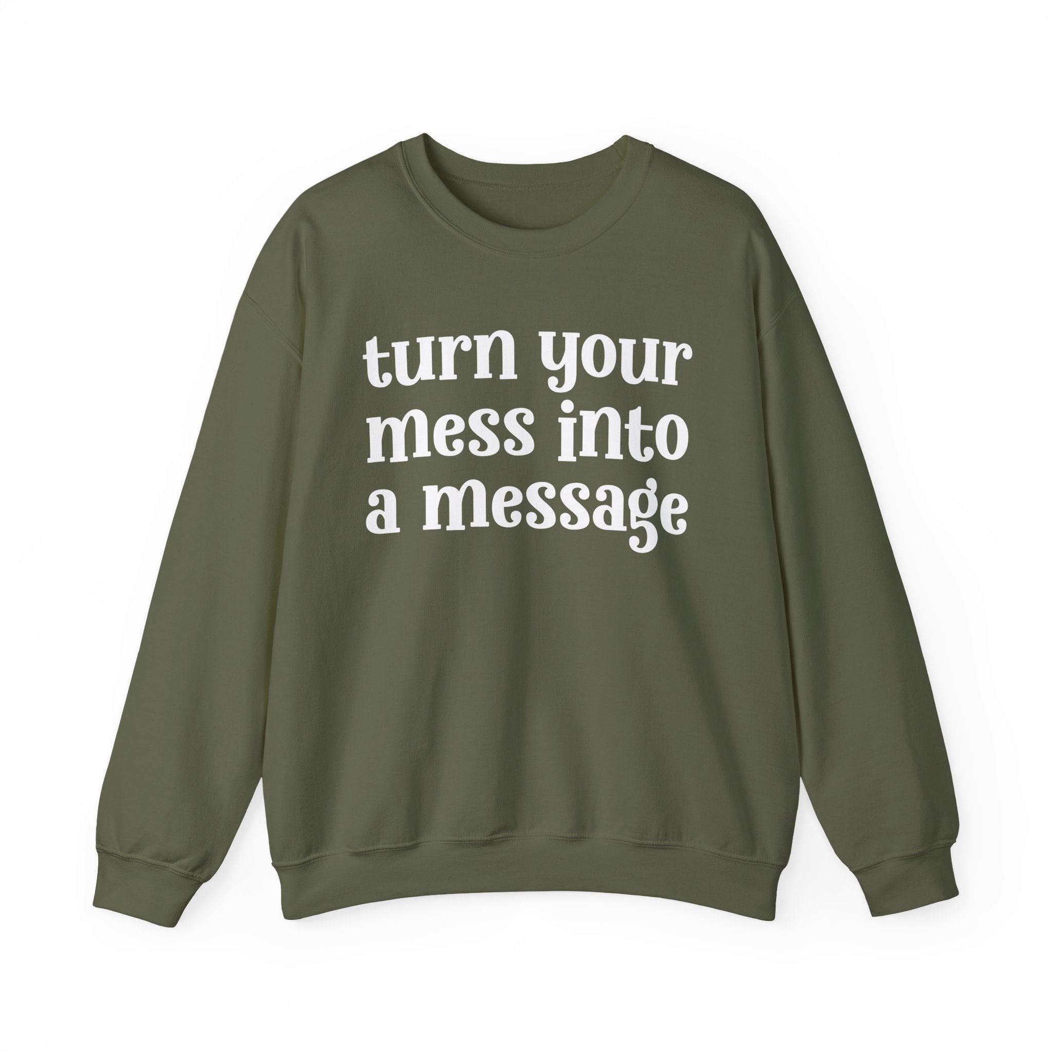 Turn Your Mess Into A Message — Inspirational Sweatshirt