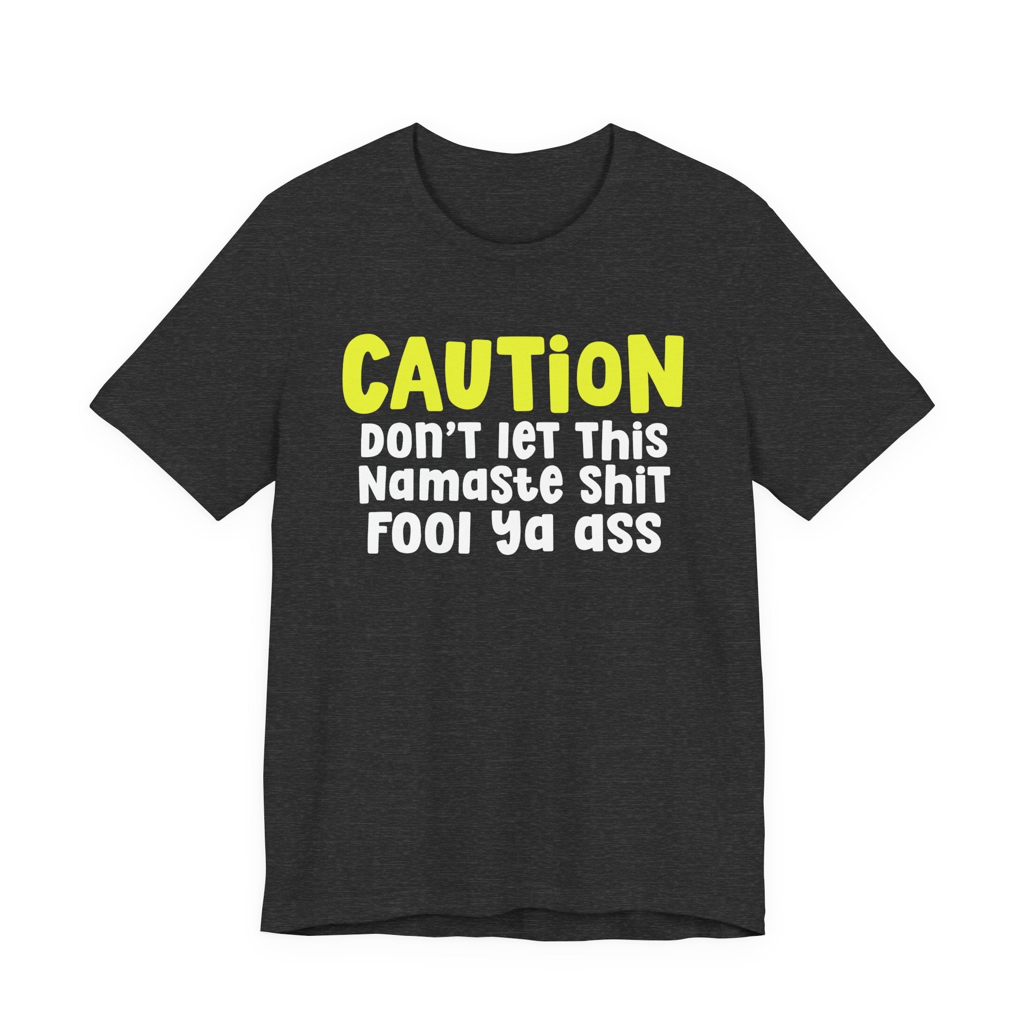 Caution Don't Let This Namaste Shit Fool Ya Ass — Bold Warning Statement T-shirt