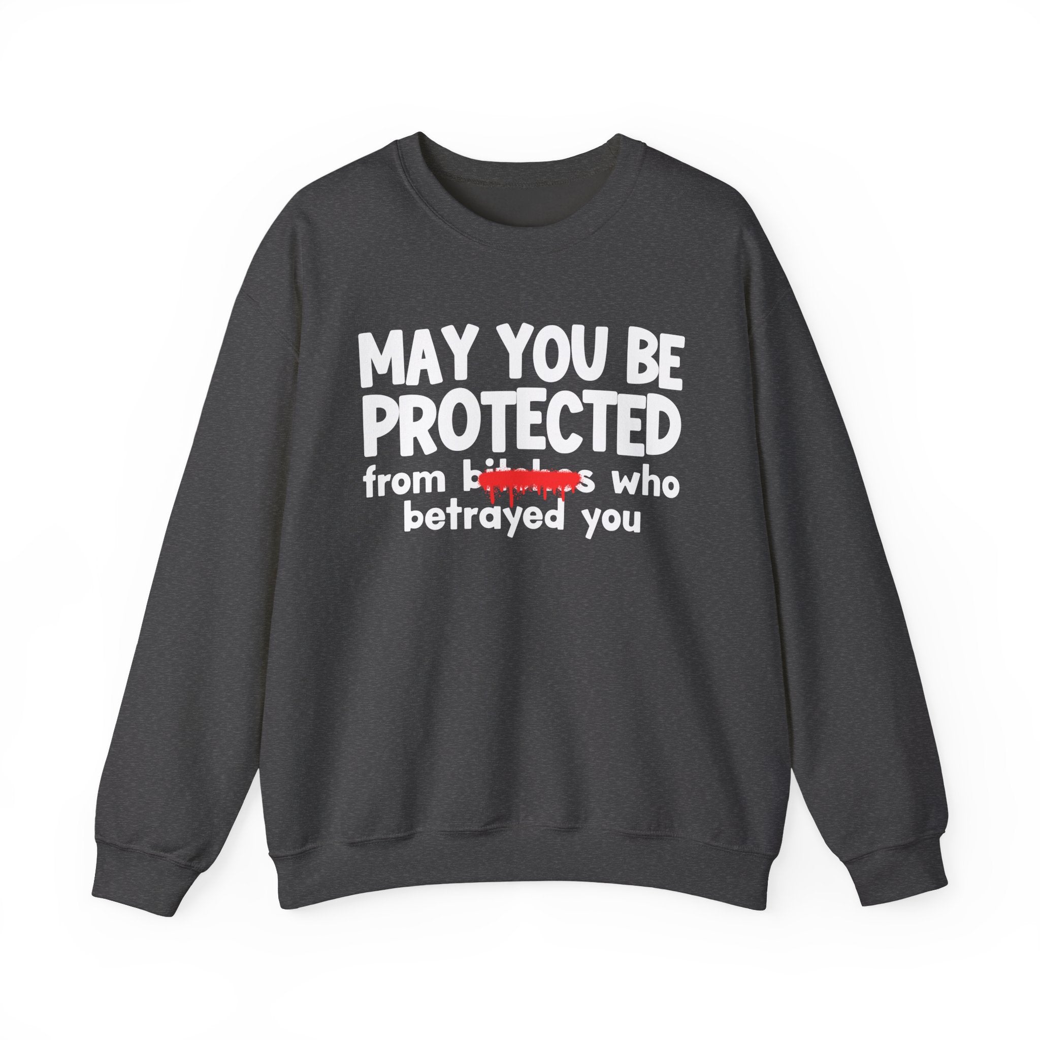 May You Be Protected From Bitches Who Betrayed You — Funny Protection Statement Sweatshirt