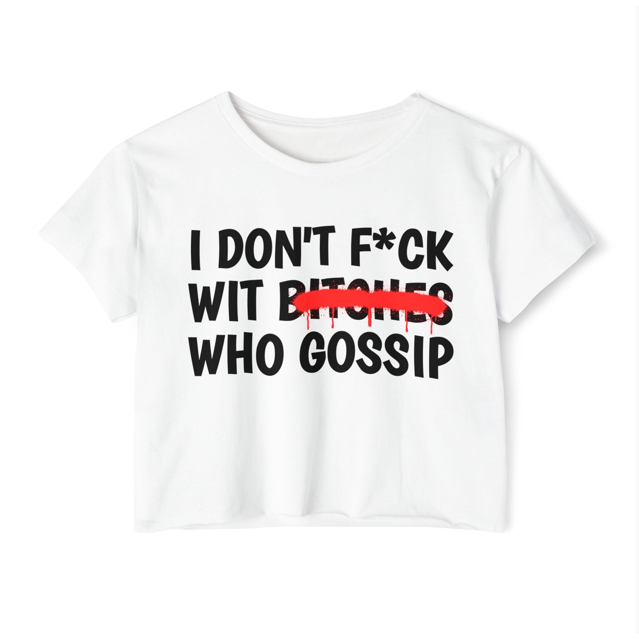 I Don't Fuck Wit Bitches Who Gossip - Funny Sassy Statement Crop Top