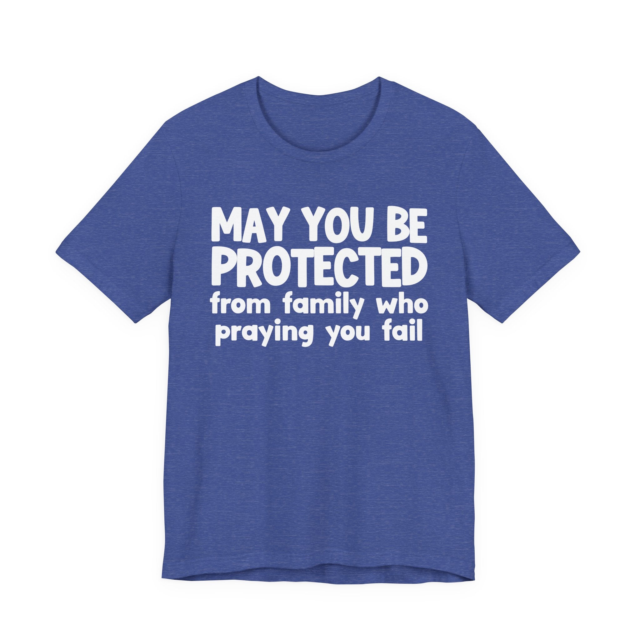 May You Be Protected From Family Who Praying You Fail - Inspirational Statement T-Shirt