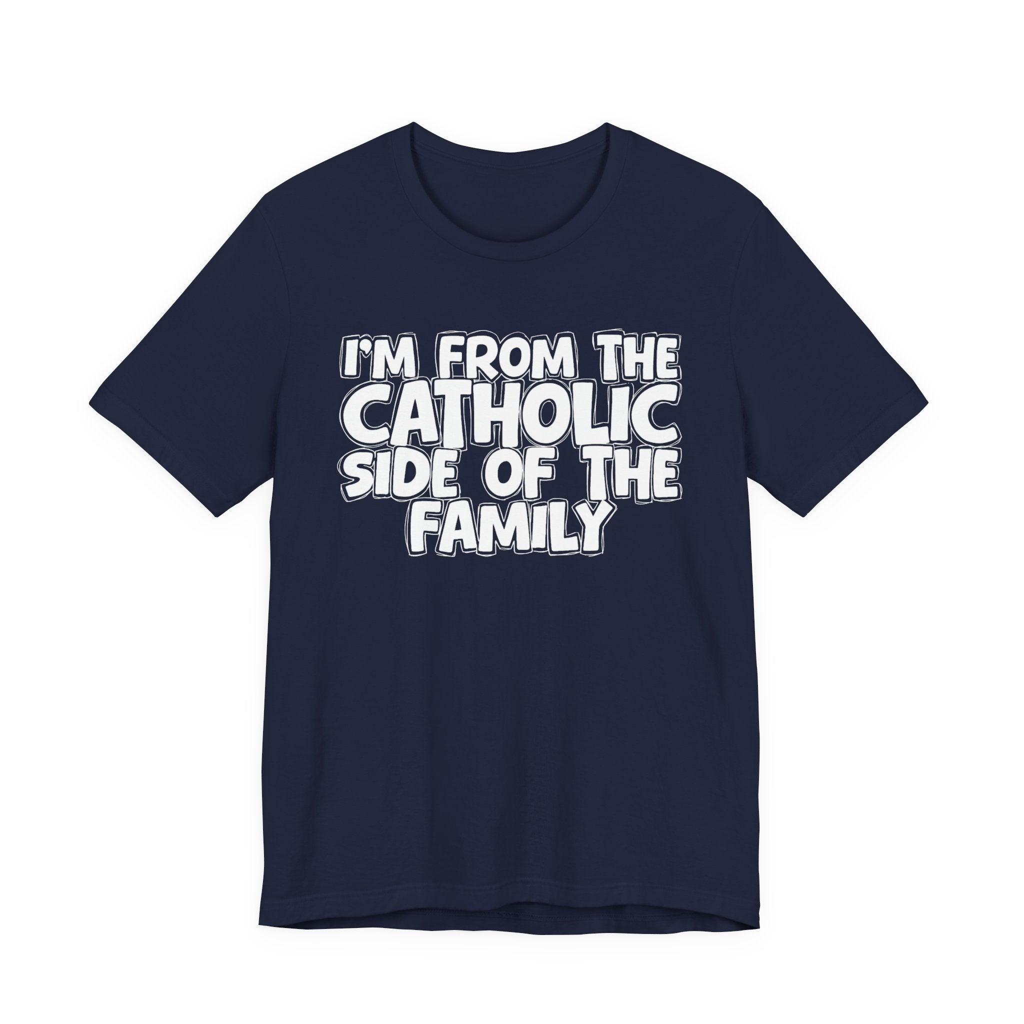 I'm From The Catholic Side of the Family - Hilarious Family Pride Tee