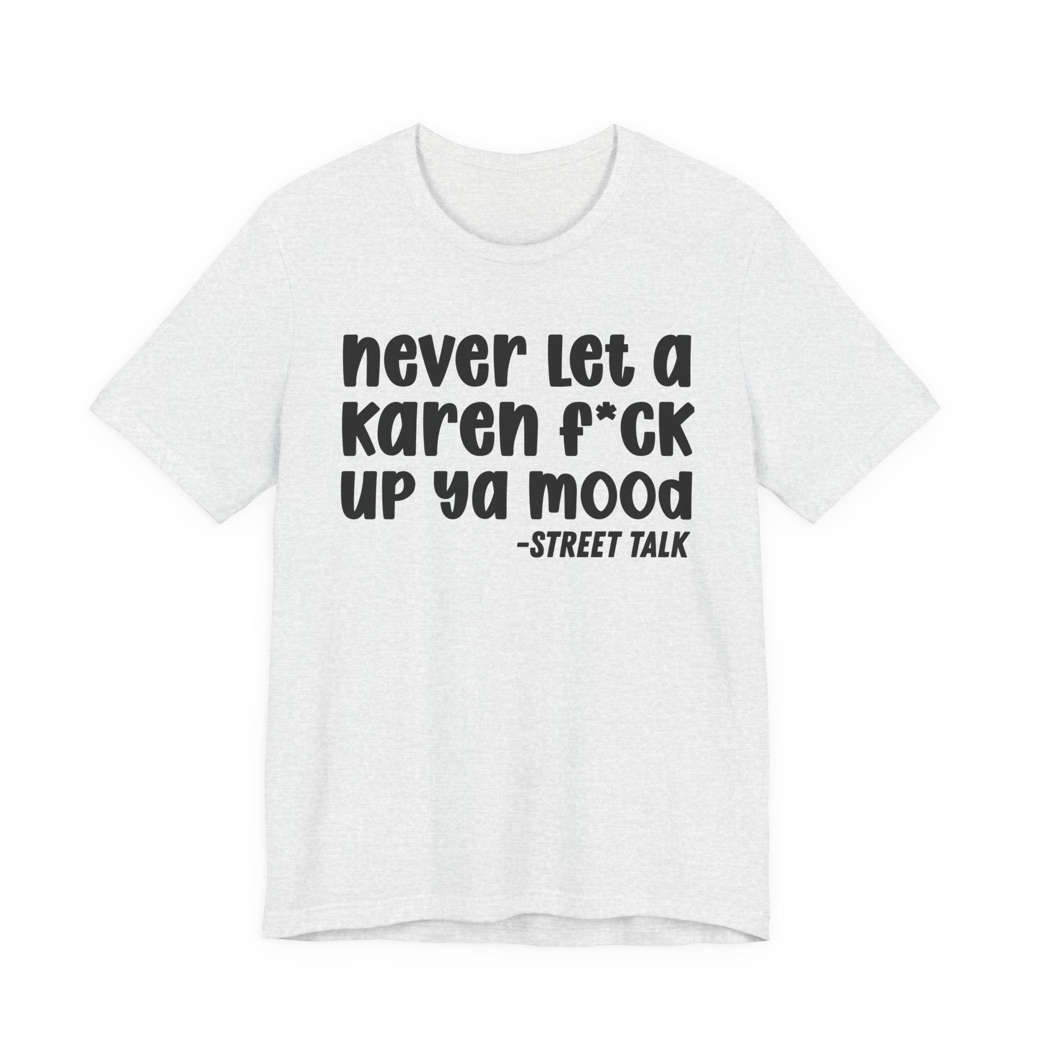 Never Let a Karen  Fuck Up Ya Mood - Sarcastic Statement Tee Shirt