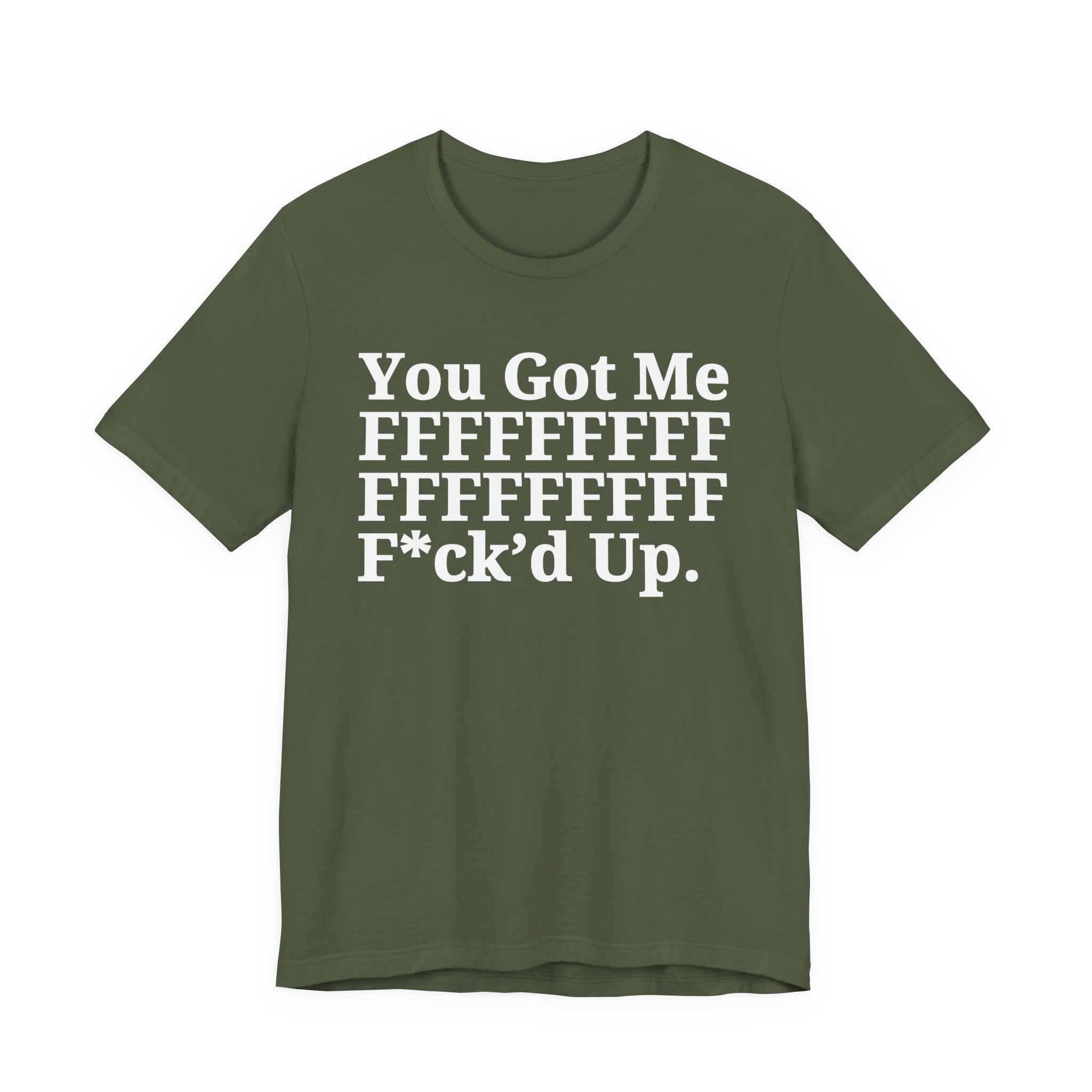 You Got Me FFFFFFFFFFFFFFFFFF Fuck'd Up - Tee Shirt