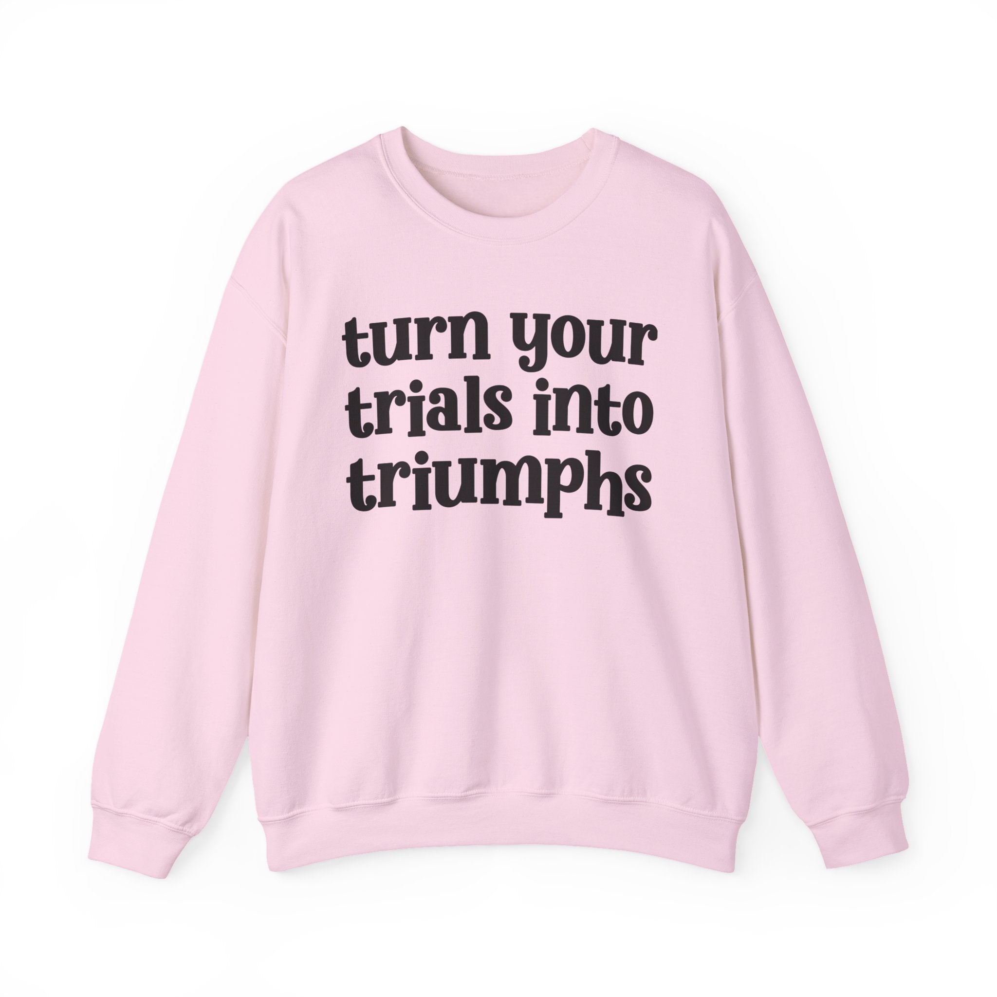 Turn Your Trials Into Triumphs - Inspirational Sweatshirt