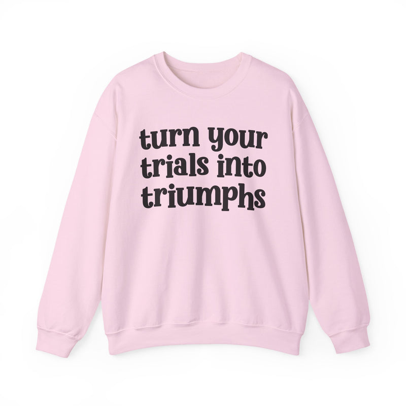 Turn Your Trials Into Triumphs — Inspirational Sweatshirt