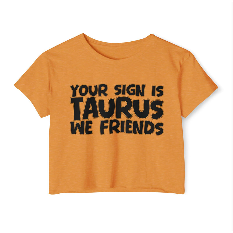 Your Sign Is Taurus We Friends - Fun Zodiac Sign Crop Top